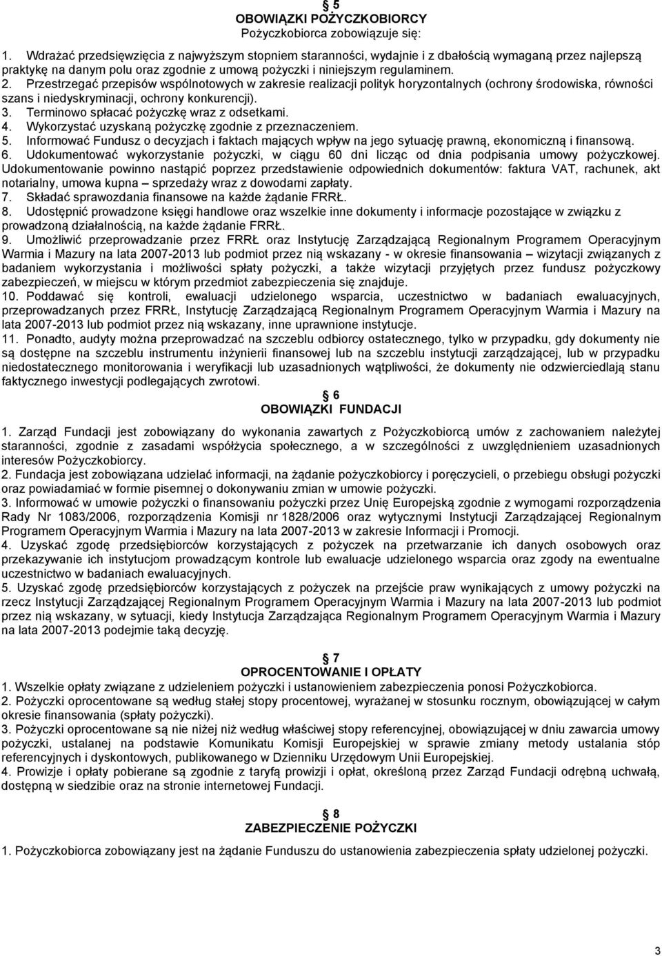 Przestrzegać przepisów wspólnotowych w zakresie realizacji polityk horyzontalnych (ochrony środowiska, równości szans i niedyskryminacji, ochrony konkurencji). 3.