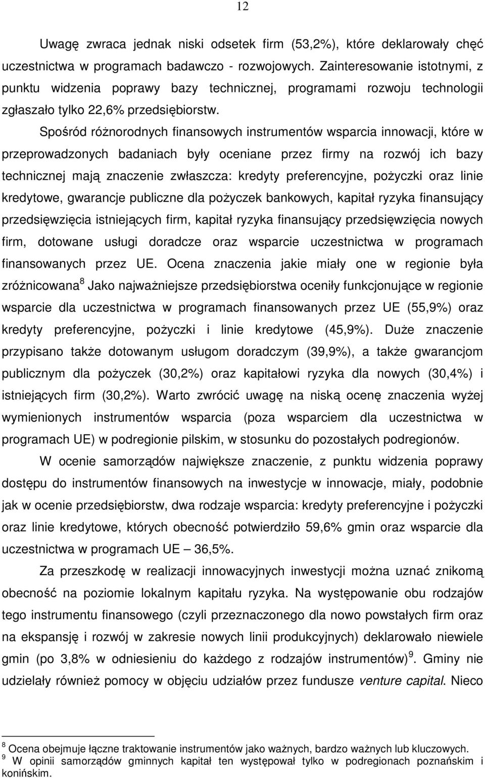 Spośród róŝnorodnych finansowych instrumentów wsparcia innowacji, które w przeprowadzonych badaniach były oceniane przez firmy na rozwój ich bazy technicznej mają znaczenie zwłaszcza: kredyty