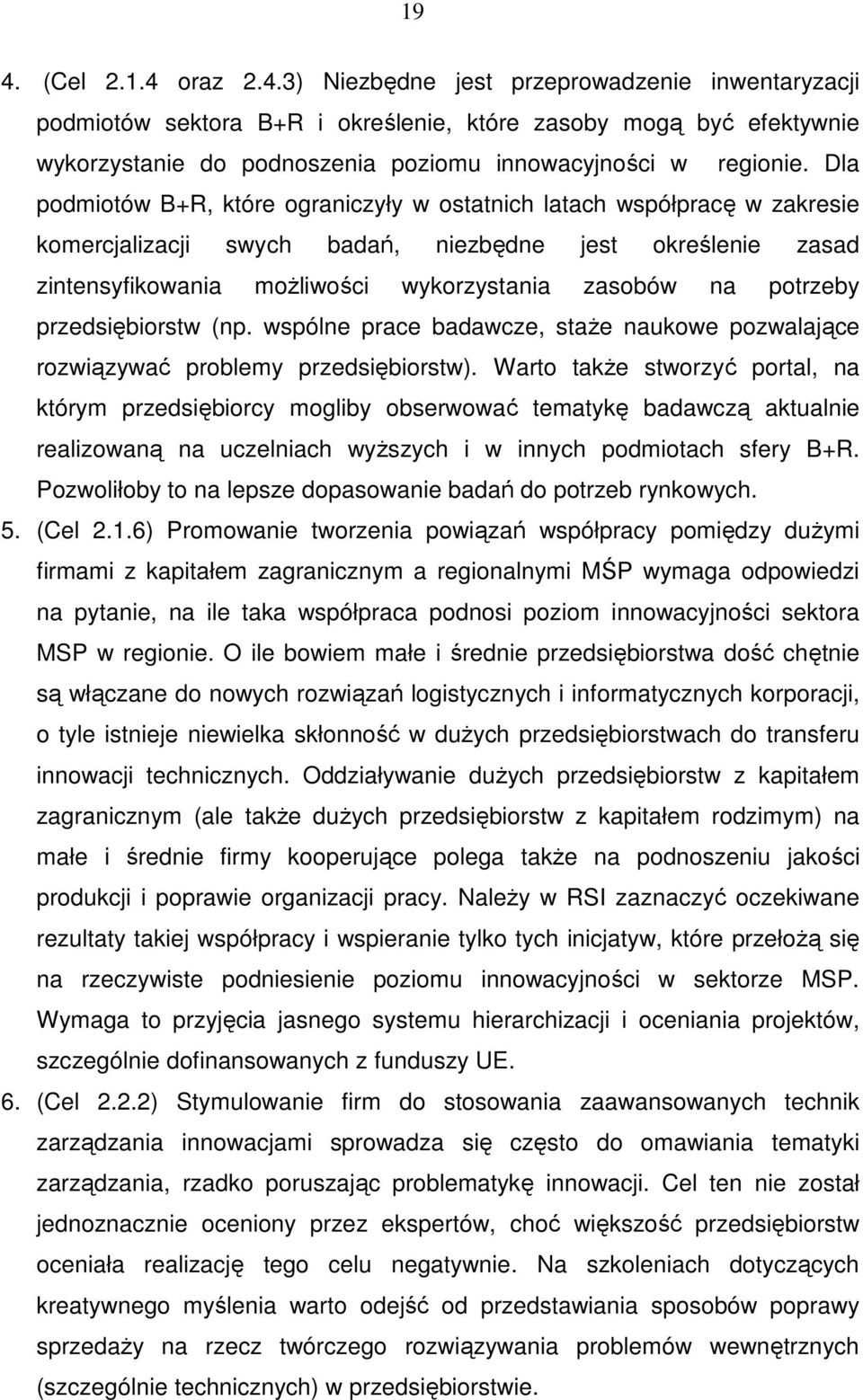 potrzeby przedsiębiorstw (np. wspólne prace badawcze, staŝe naukowe pozwalające rozwiązywać problemy przedsiębiorstw).