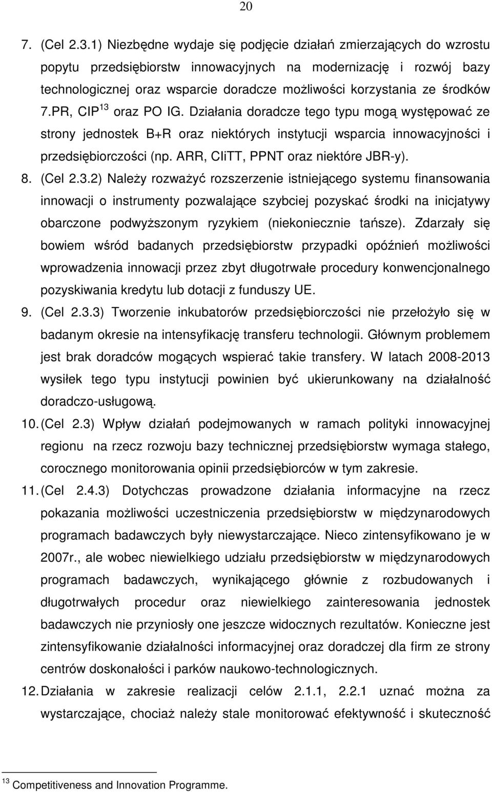 środków 7.PR, CIP 13 oraz PO IG. Działania doradcze tego typu mogą występować ze strony jednostek B+R oraz niektórych instytucji wsparcia innowacyjności i przedsiębiorczości (np.