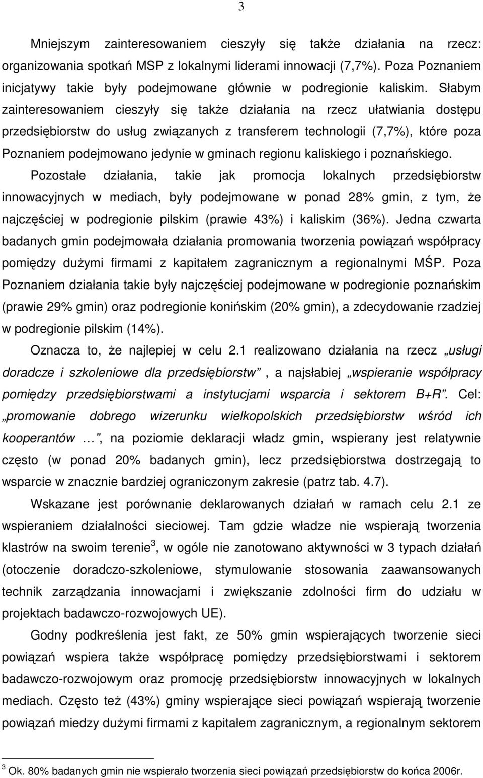 Słabym zainteresowaniem cieszyły się takŝe działania na rzecz ułatwiania dostępu przedsiębiorstw do usług związanych z transferem technologii (7,7%), które poza Poznaniem podejmowano jedynie w