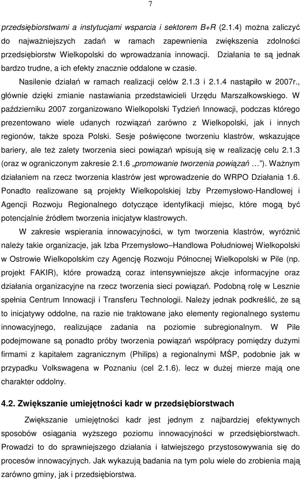 Działania te są jednak bardzo trudne, a ich efekty znacznie oddalone w czasie. Nasilenie działań w ramach realizacji celów 2.1.3 i 2.1.4 nastąpiło w 2007r.