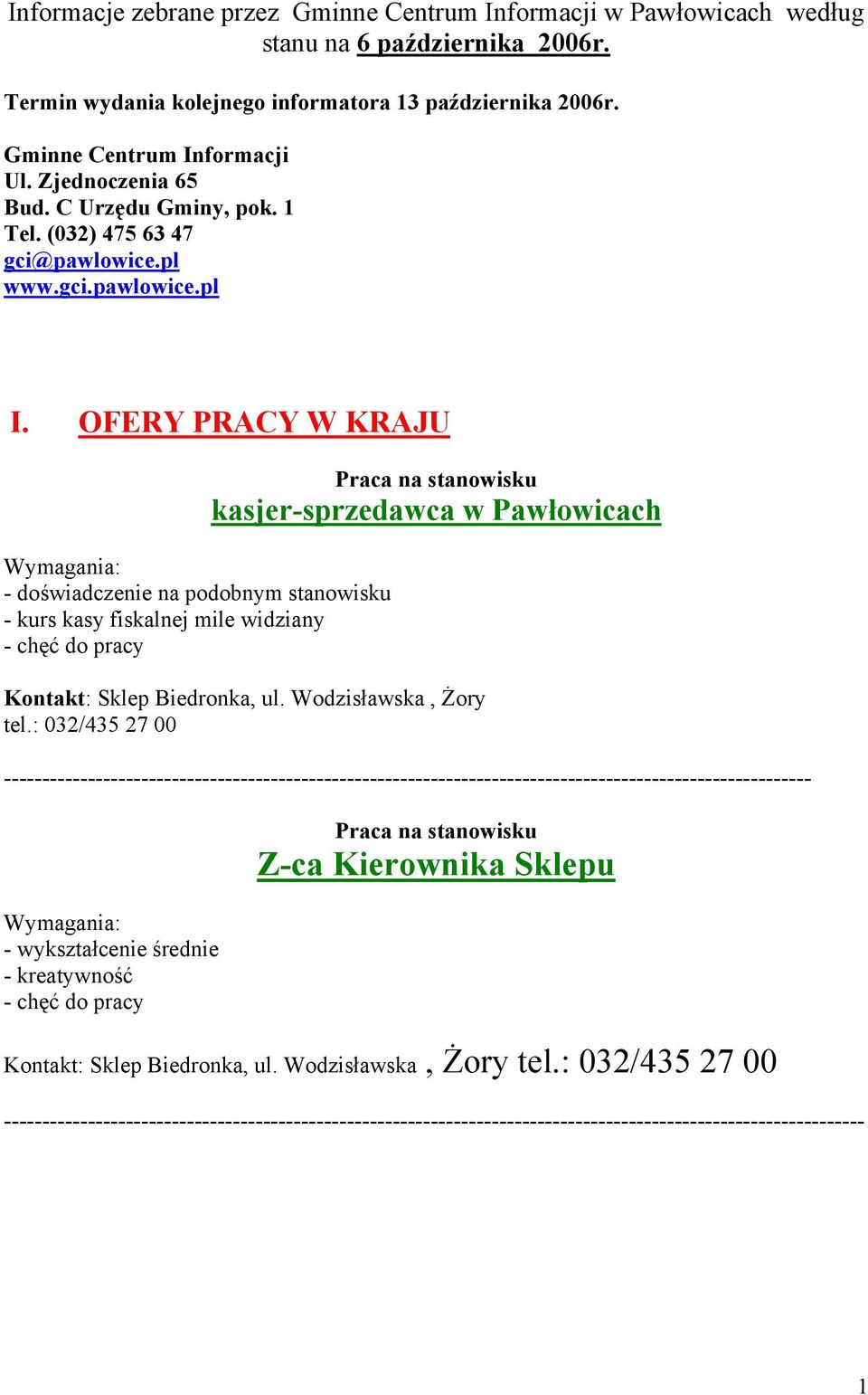 OFERY PRACY W KRAJU Wymagania: - doświadczenie na podobnym stanowisku - kurs kasy fiskalnej mile widziany - chęć do pracy Praca na stanowisku kasjer-sprzedawca w Pawłowicach Kontakt: Sklep Biedronka,