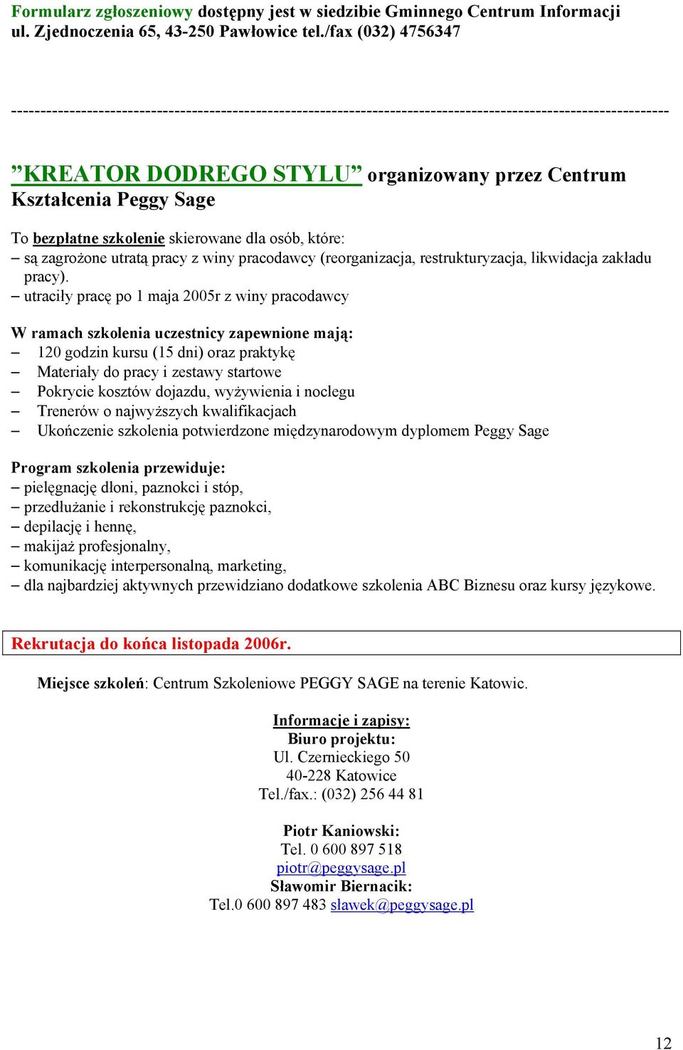 Sage To bezpłatne szkolenie skierowane dla osób, które: są zagrożone utratą pracy z winy pracodawcy (reorganizacja, restrukturyzacja, likwidacja zakładu pracy).