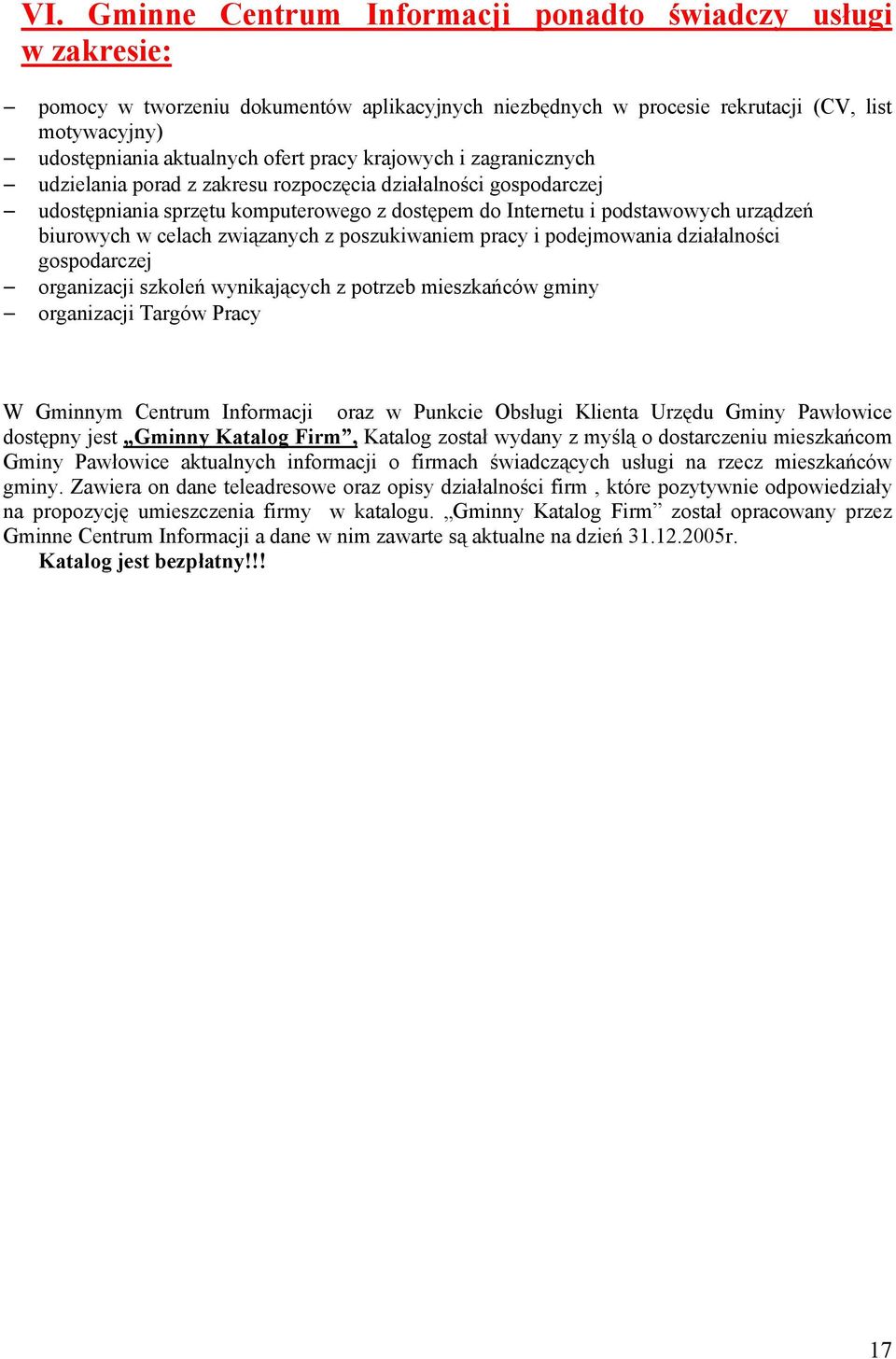 związanych z poszukiwaniem pracy i podejmowania działalności gospodarczej organizacji szkoleń wynikających z potrzeb mieszkańców gminy organizacji Targów Pracy W Gminnym Centrum Informacji oraz w