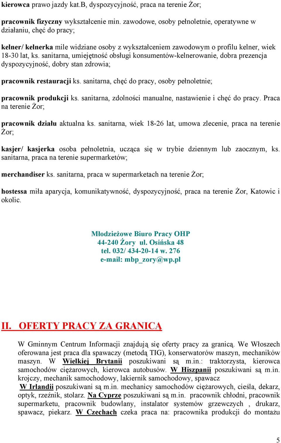 sanitarna, umiejętność obsługi konsumentów-kelnerowanie, dobra prezencja dyspozycyjność, dobry stan zdrowia; pracownik restauracji ks.