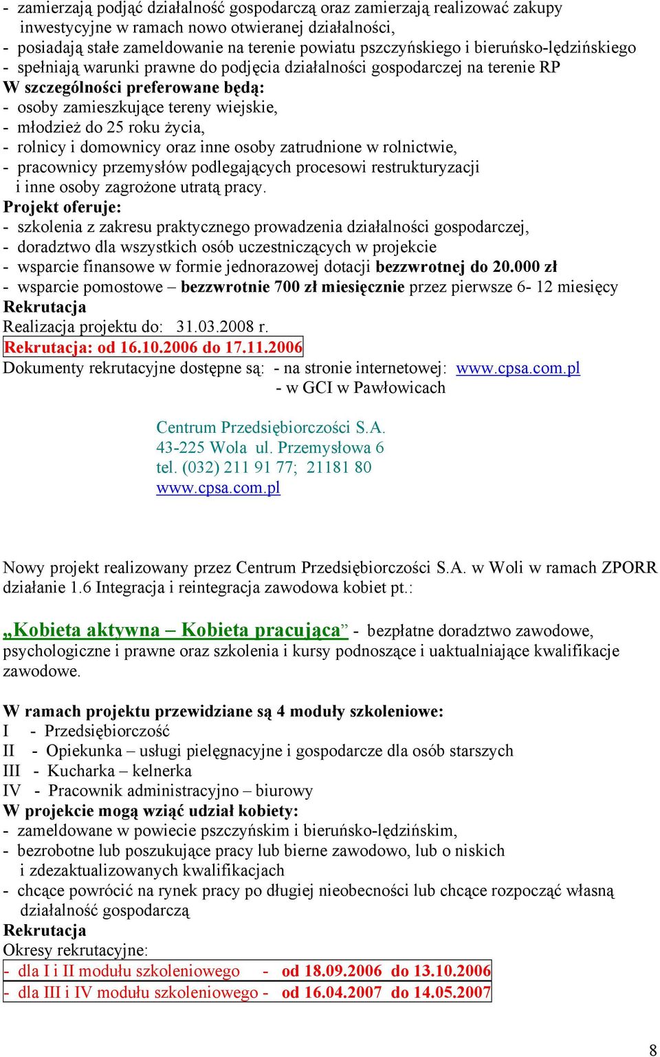 życia, - rolnicy i domownicy oraz inne osoby zatrudnione w rolnictwie, - pracownicy przemysłów podlegających procesowi restrukturyzacji i inne osoby zagrożone utratą pracy.