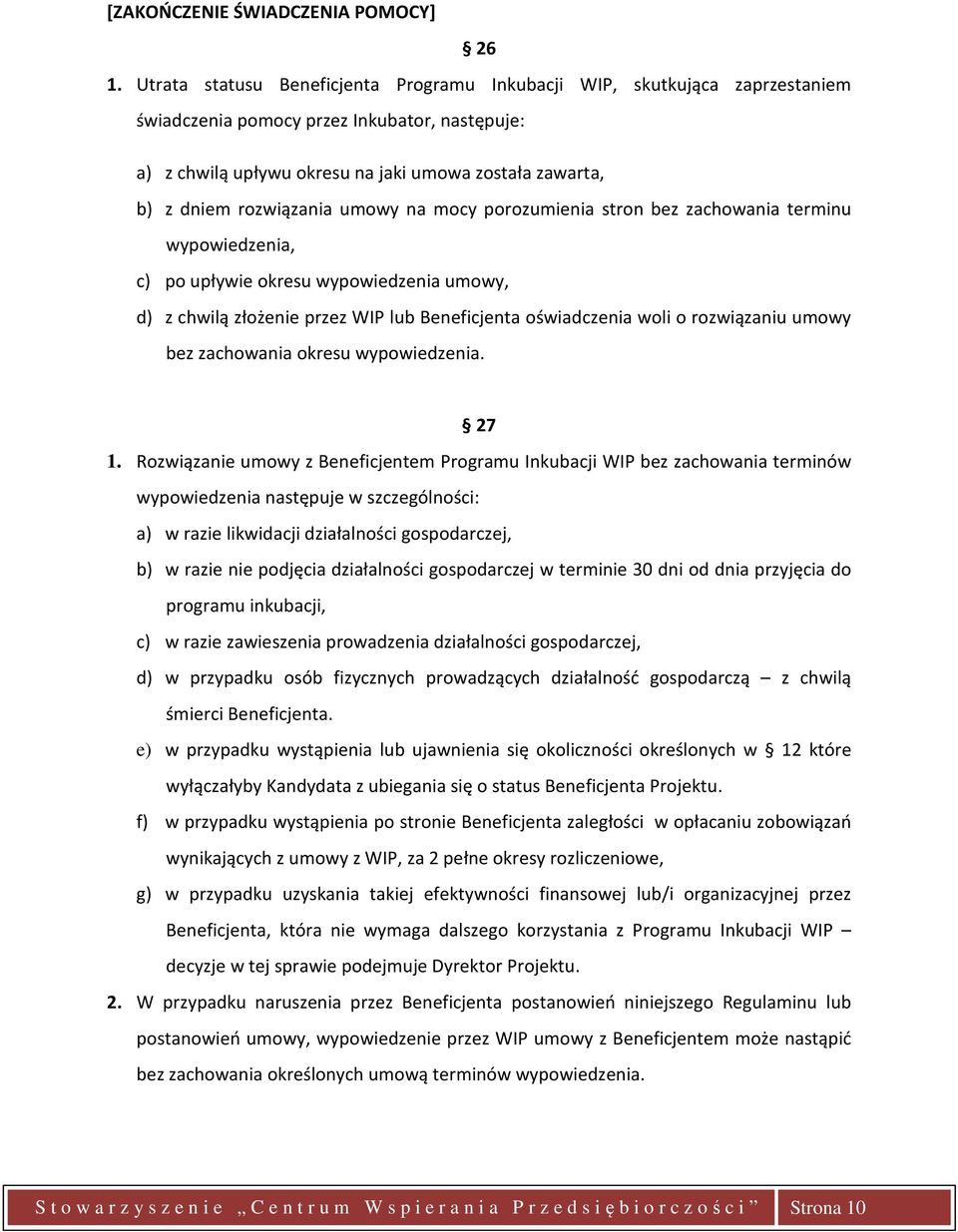 rozwiązania umowy na mocy porozumienia stron bez zachowania terminu wypowiedzenia, c) po upływie okresu wypowiedzenia umowy, d) z chwilą złożenie przez WIP lub Beneficjenta oświadczenia woli o