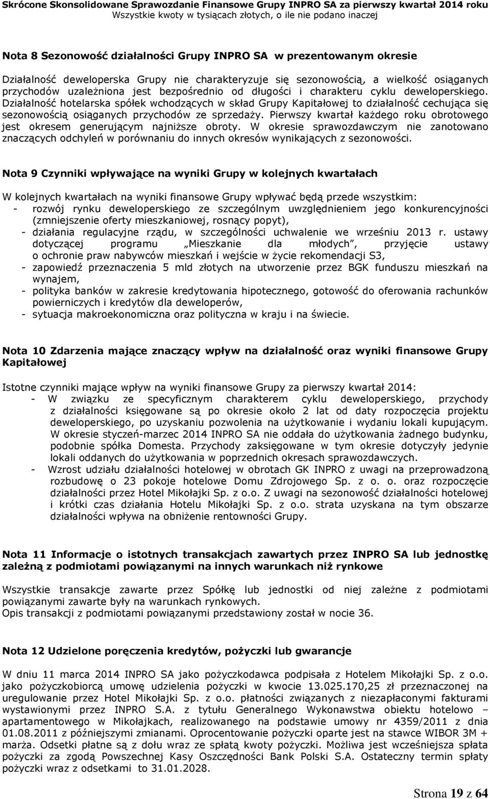 Działalność hotelarska spółek wchodzących w skład Grupy Kapitałowej to działalność cechująca się sezonowością osiąganych przychodów ze sprzedaży.