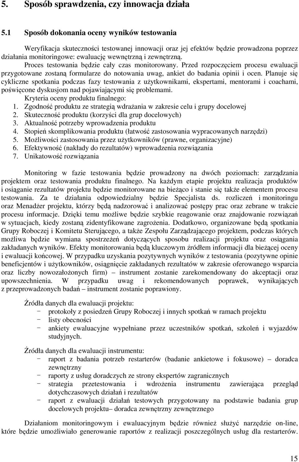 Proces testowania będzie cały czas monitorowany. Przed rozpoczęciem procesu ewaluacji przygotowane zostaną formularze do notowania uwag, ankiet do badania opinii i ocen.