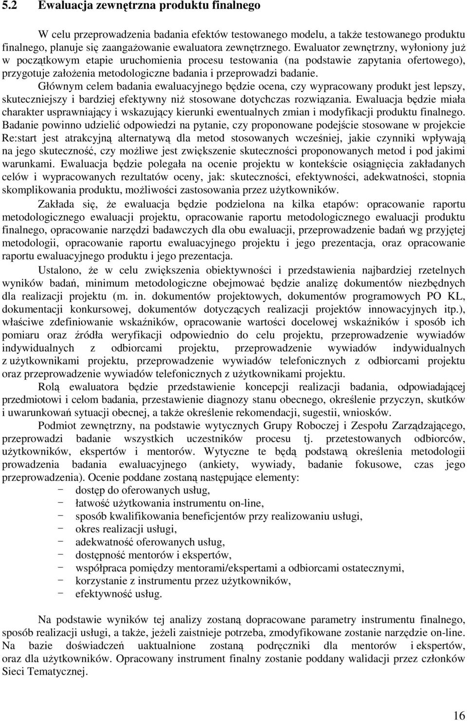 Głównym celem badania ewaluacyjnego będzie ocena, czy wypracowany produkt jest lepszy, skuteczniejszy i bardziej efektywny niŝ stosowane dotychczas rozwiązania.