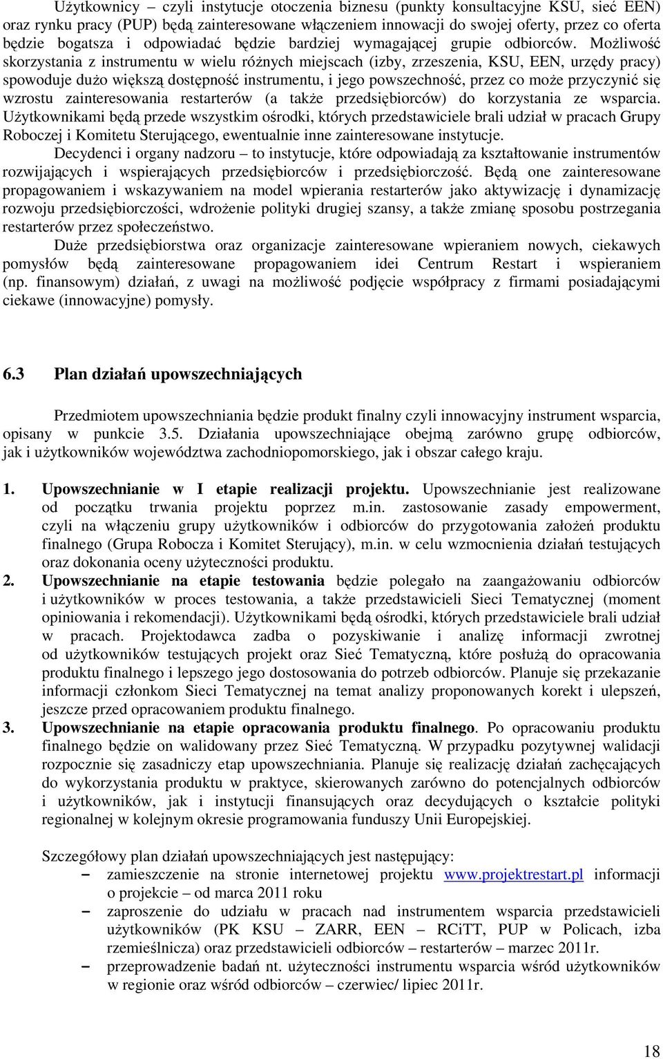 MoŜliwość skorzystania z instrumentu w wielu róŝnych miejscach (izby, zrzeszenia, KSU, EEN, urzędy pracy) spowoduje duŝo większą dostępność instrumentu, i jego powszechność, przez co moŝe przyczynić