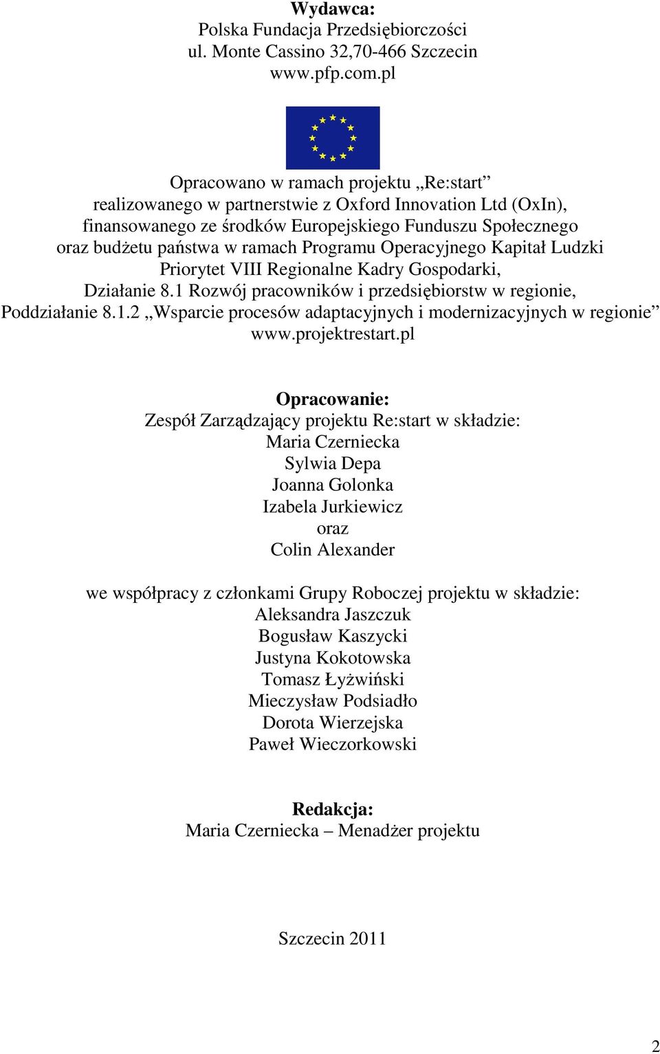 Programu Operacyjnego Kapitał Ludzki Priorytet VIII Regionalne Kadry Gospodarki, Działanie 8.1 Rozwój pracowników i przedsiębiorstw w regionie, Poddziałanie 8.1.2 Wsparcie procesów adaptacyjnych i modernizacyjnych w regionie www.