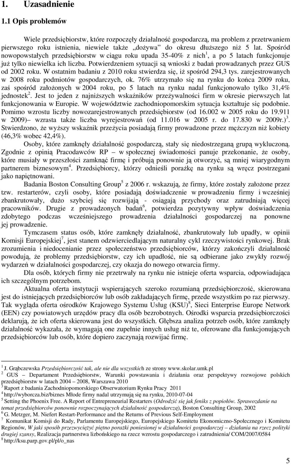 Spośród nowopowstałych przedsiębiorstw w ciągu roku upada 35-40% z nich 1, a po 5 latach funkcjonuje juŝ tylko niewielka ich liczba.