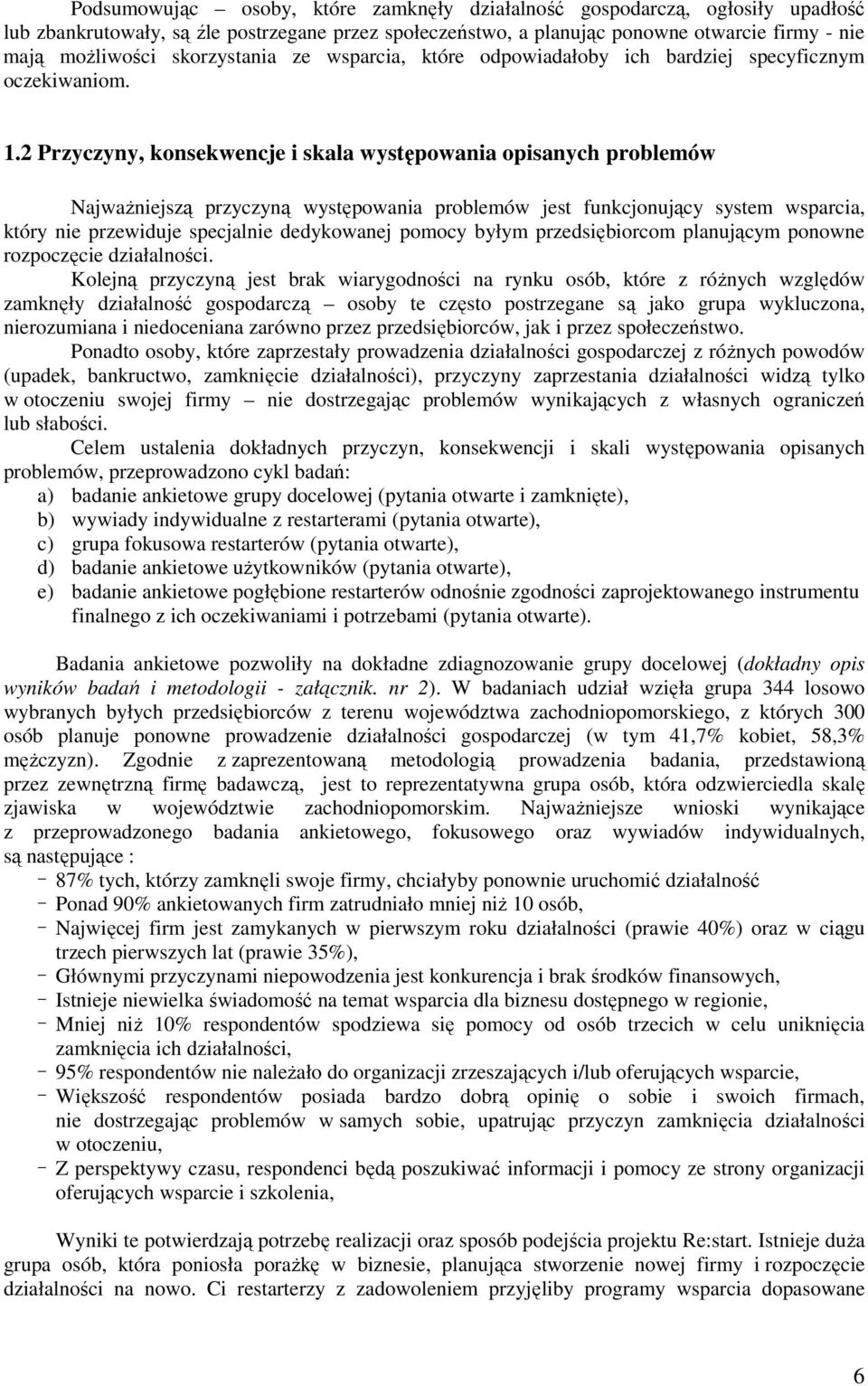 2 Przyczyny, konsekwencje i skala występowania opisanych problemów NajwaŜniejszą przyczyną występowania problemów jest funkcjonujący system wsparcia, który nie przewiduje specjalnie dedykowanej