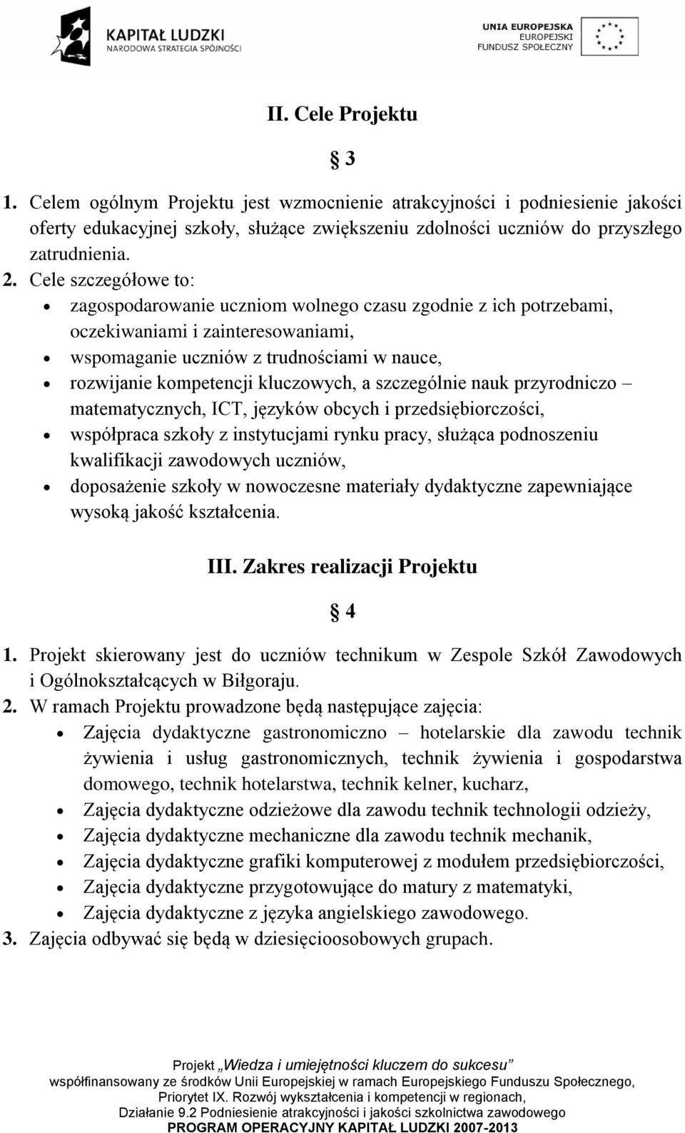 a szczególnie nauk przyrodniczo matematycznych, ICT, języków obcych i przedsiębiorczości, współpraca szkoły z instytucjami rynku pracy, służąca podnoszeniu kwalifikacji zawodowych uczniów,