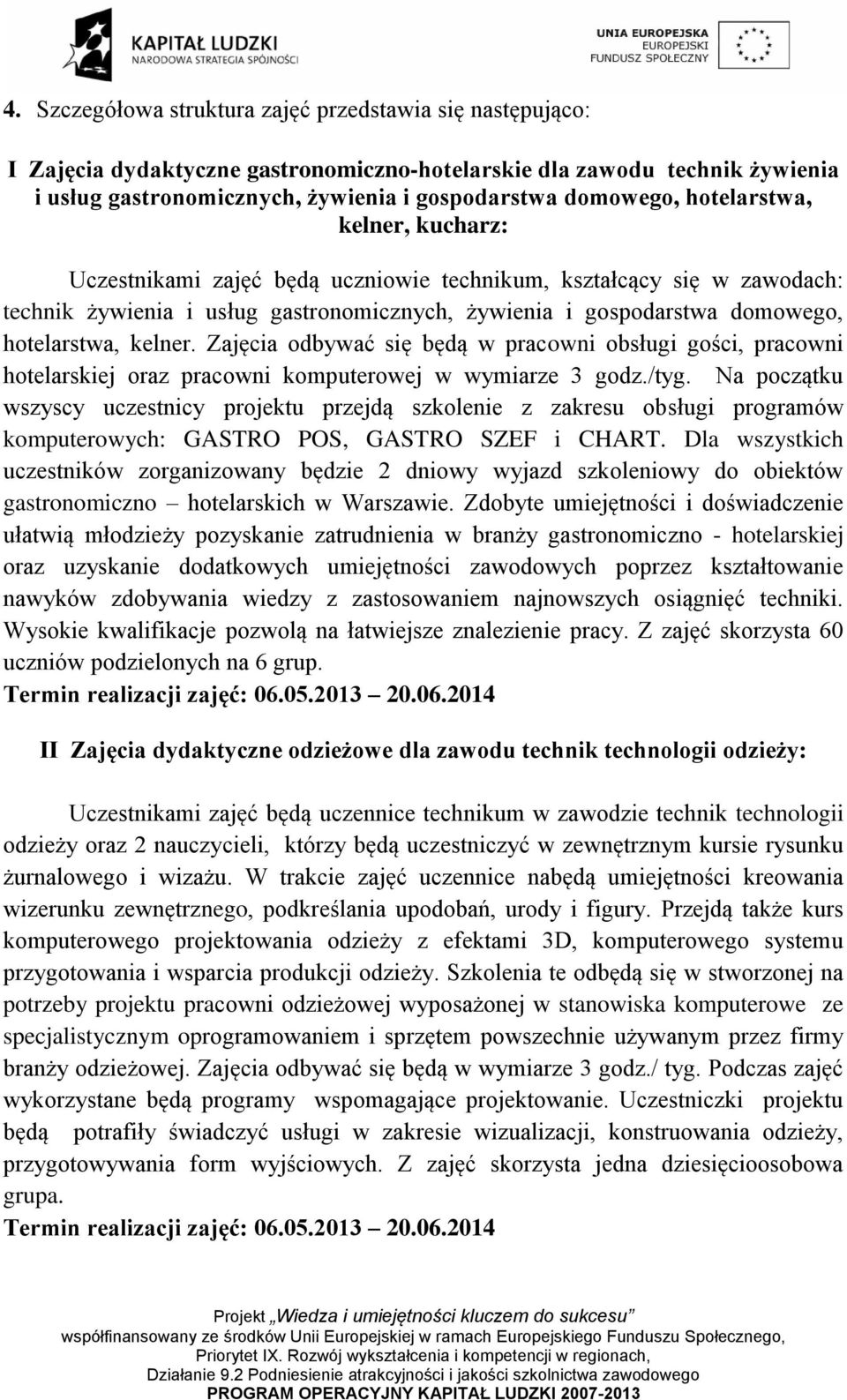 Zajęcia odbywać się będą w pracowni obsługi gości, pracowni hotelarskiej oraz pracowni komputerowej w wymiarze 3 godz./tyg.