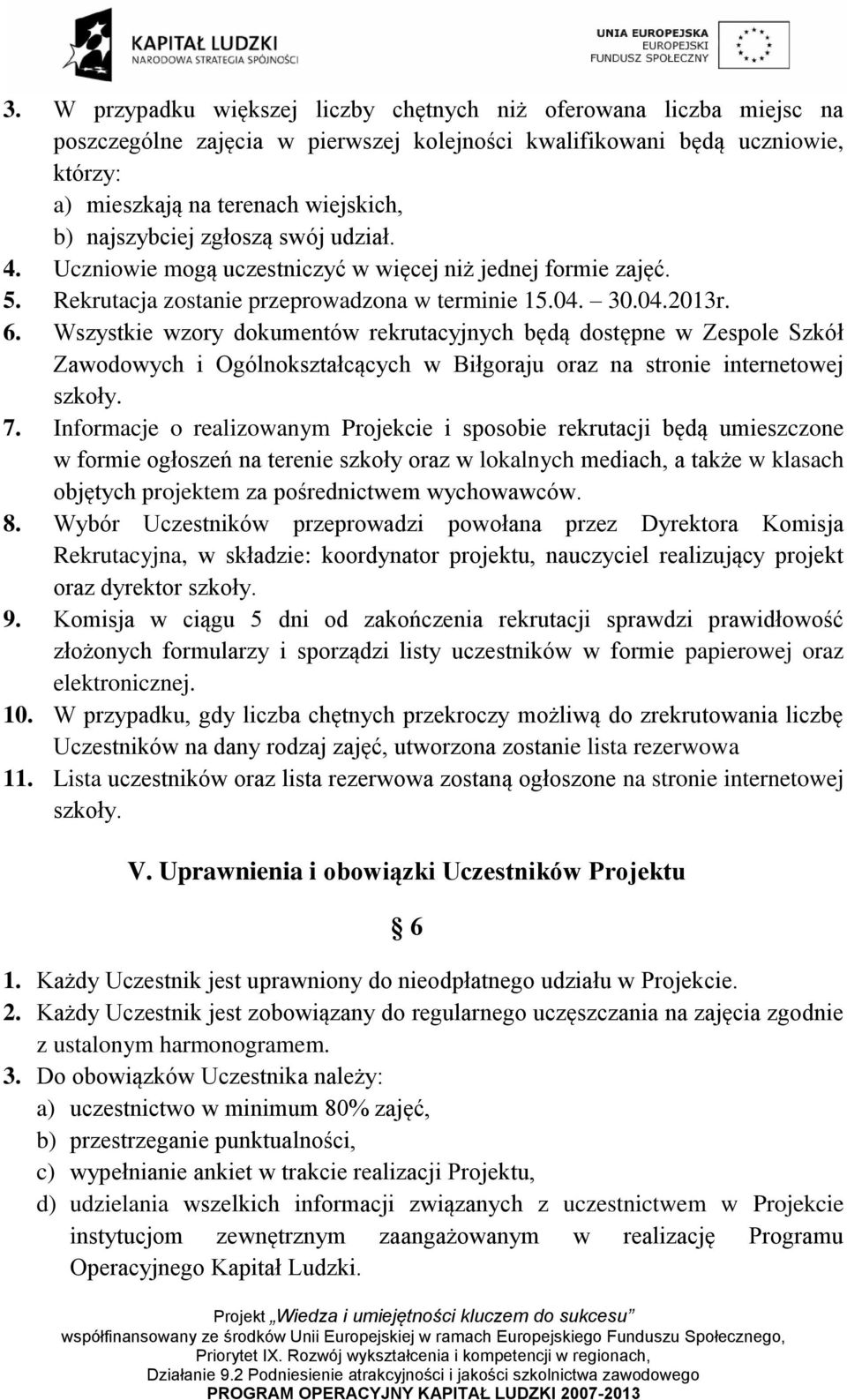 Wszystkie wzory dokumentów rekrutacyjnych będą dostępne w Zespole Szkół Zawodowych i Ogólnokształcących w Biłgoraju oraz na stronie internetowej szkoły. 7.