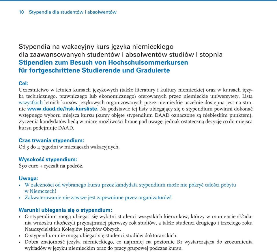 ekonomicznego) oferowanych przez niemieckie uniwersytety. Lista wszystkich letnich kursów językowych organizowanych przez niemieckie uczelnie dostępna jest na stronie www.daad.de/hsk-kursliste.