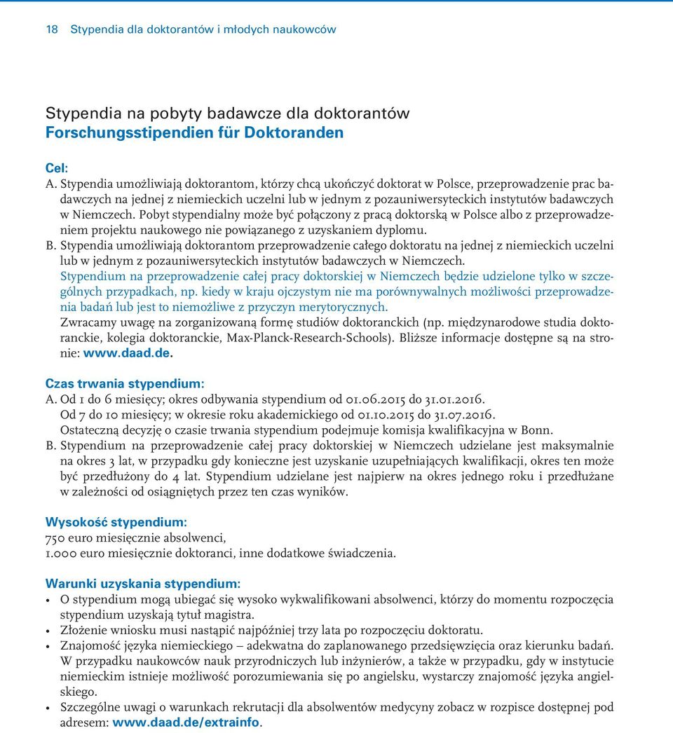 Niemczech. Pobyt stypendialny może być połączony z pracą doktorską w Polsce albo z przeprowadzeniem projektu naukowego nie powiązanego z uzyskaniem dyplomu. B.