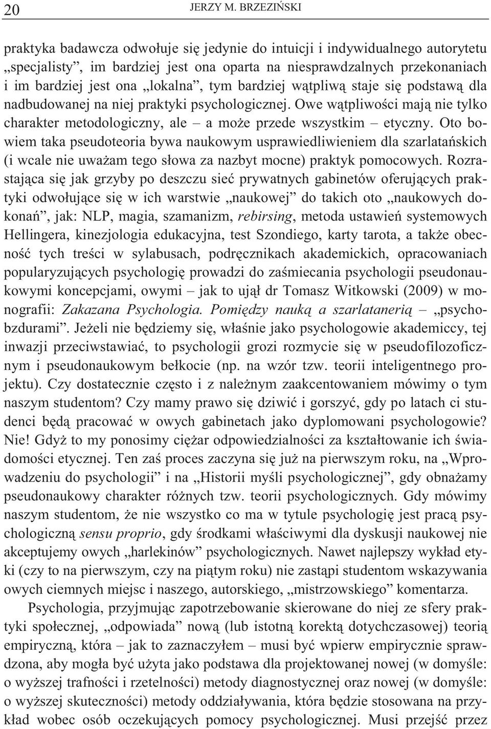 bardziej w tpliw staje si podstaw dla nadbudowanej na niej praktyki psychologicznej. Owe w tpliwo ci maj nie tylko charakter metodologiczny, ale a mo e przede wszystkim etyczny.