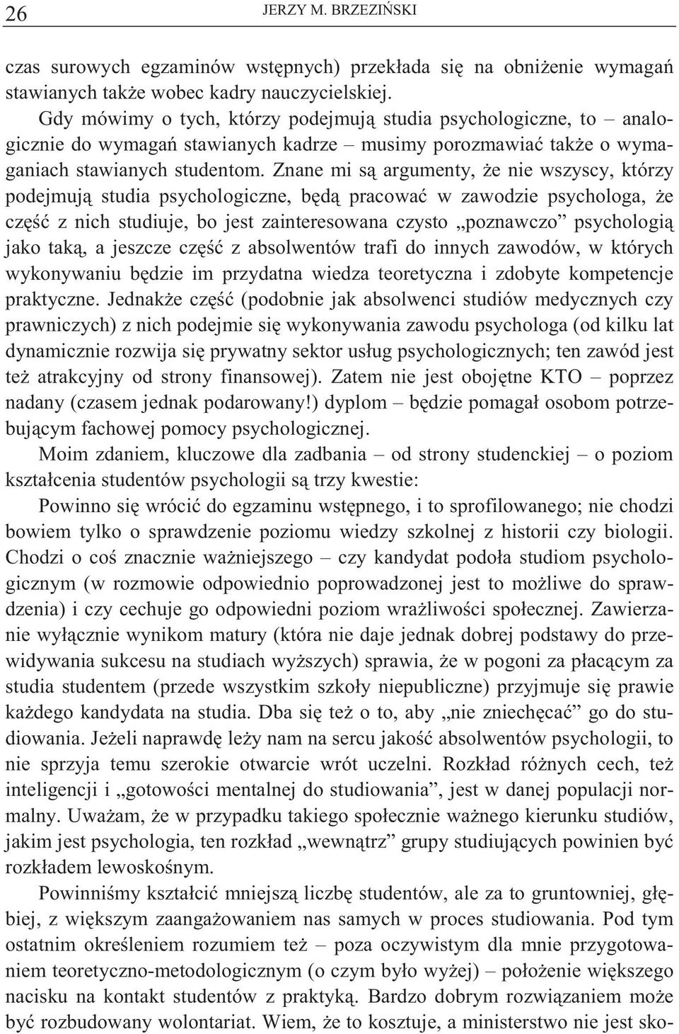 Znane mi s argumenty, e nie wszyscy, którzy podejmuj studia psychologiczne, b d pracowa w zawodzie psychologa, e cz z nich studiuje, bo jest zainteresowana czysto poznawczo psychologi jako tak, a