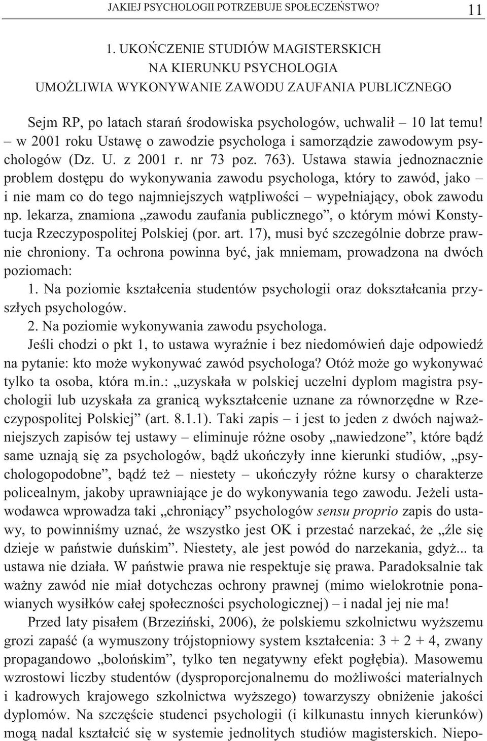 w 2001 roku Ustaw o zawodzie psychologa i samorz dzie zawodowym psychologów (Dz. U. z 2001 r. nr 73 poz. 763).