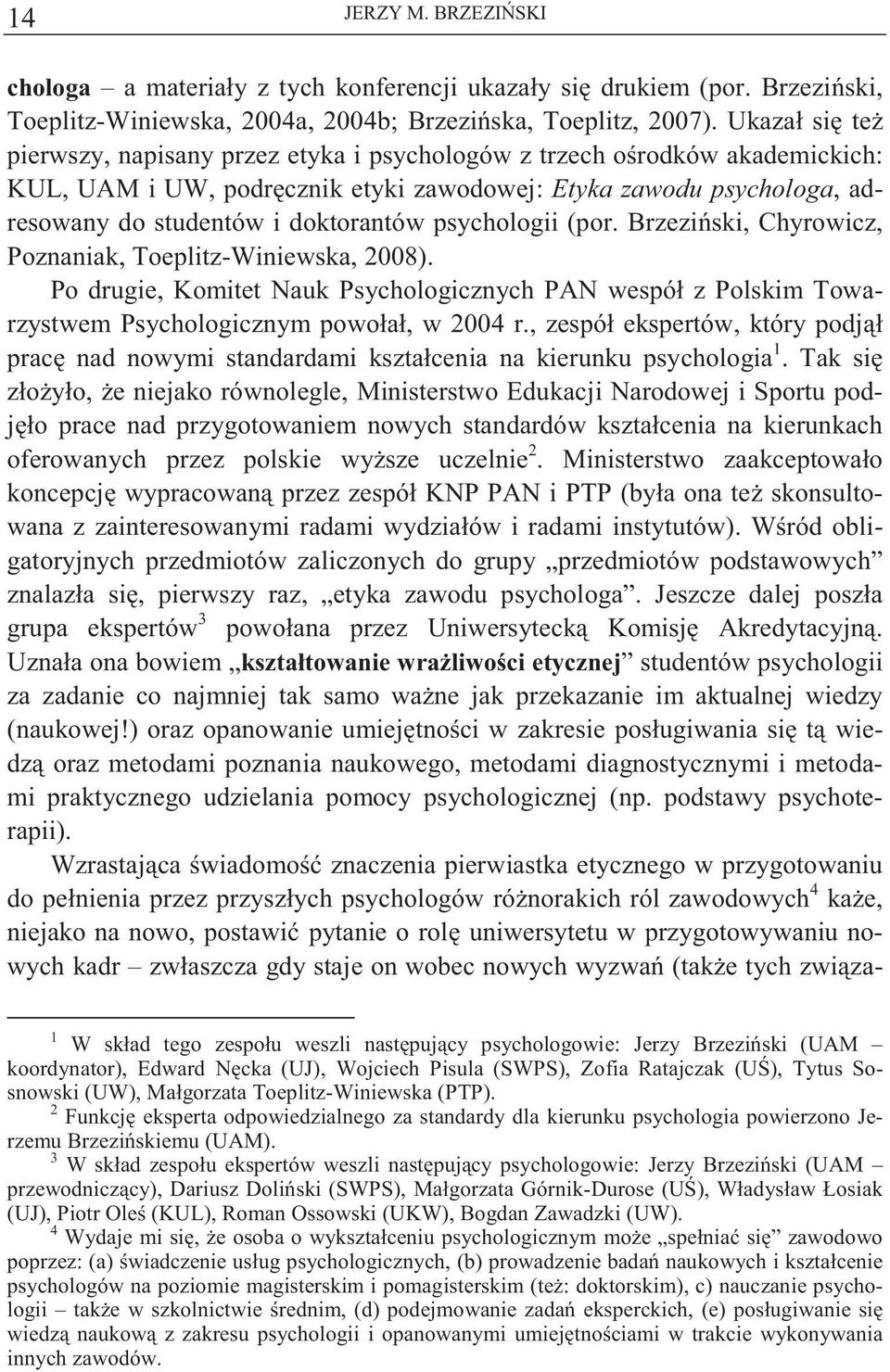 psychologii (por. Brzezi ski, Chyrowicz, Poznaniak, Toeplitz-Winiewska, 2008). Po drugie, Komitet Nauk Psychologicznych PAN wespół z Polskim Towarzystwem Psychologicznym powołał, w 2004 r.