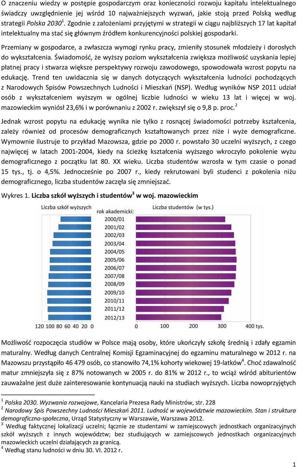 Przemiany w gospodarce, a zwłaszcza wymogi rynku pracy, zmieniły stosunek młodzieży i dorosłych do wykształcenia.