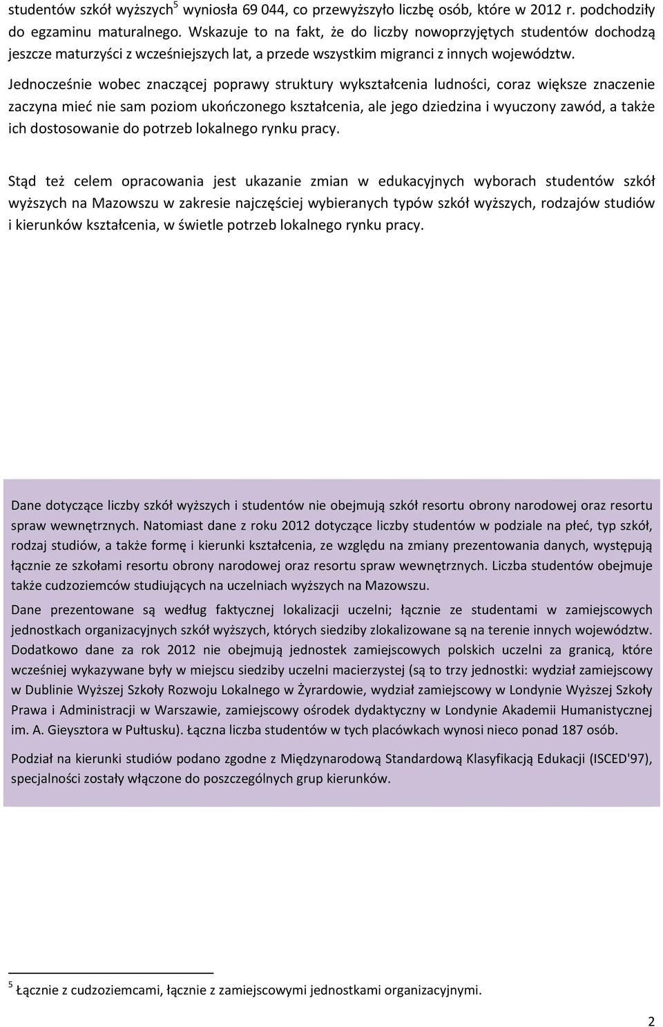 Jednocześnie wobec znaczącej poprawy struktury wykształcenia ludności, coraz większe znaczenie zaczyna mieć nie sam poziom ukończonego kształcenia, ale jego dziedzina i wyuczony zawód, a także ich