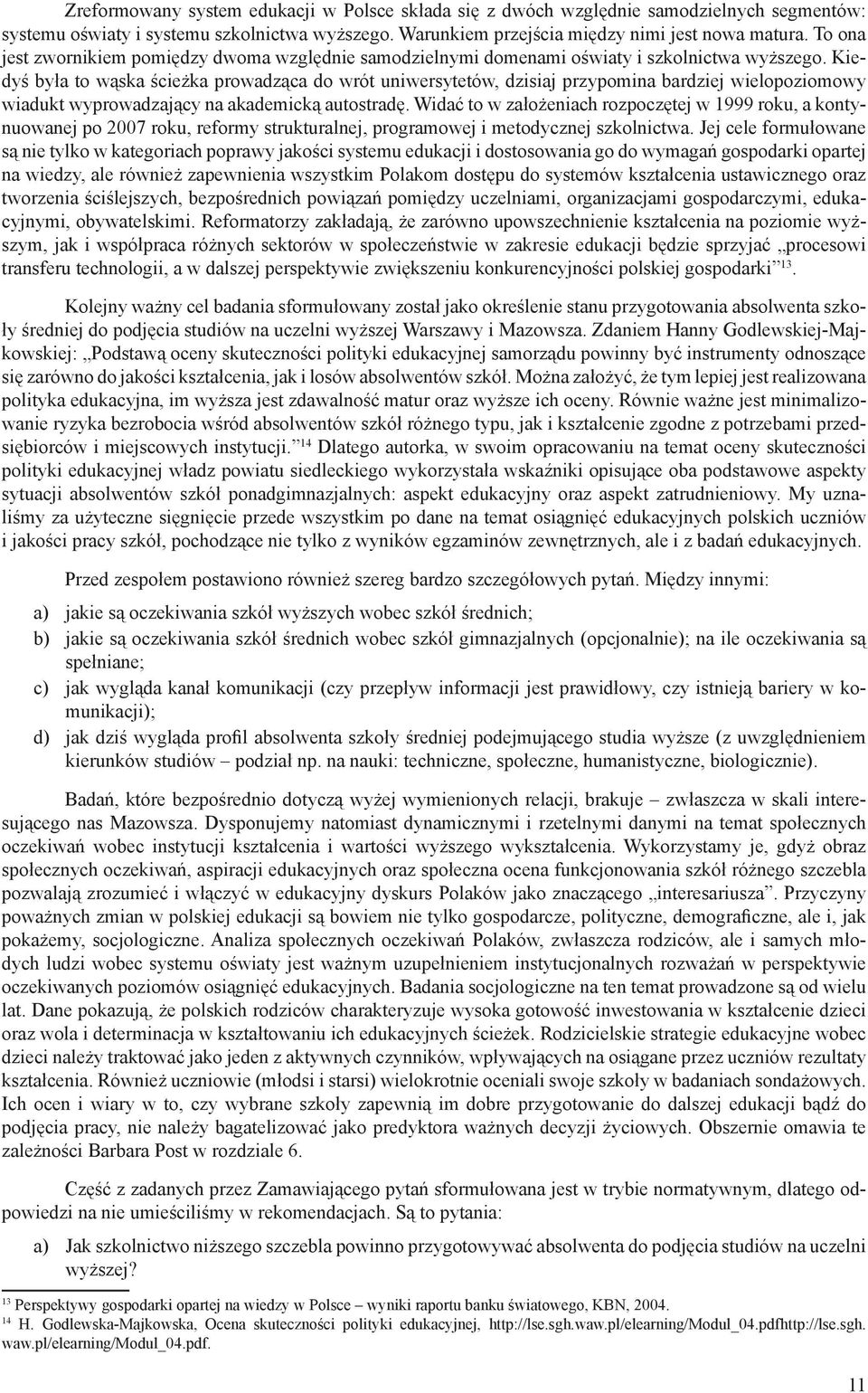 Kiedyś była to wąska ścieżka prowadząca do wrót uniwersytetów, dzisiaj przypomina bardziej wielopoziomowy wiadukt wyprowadzający na akademicką autostradę.