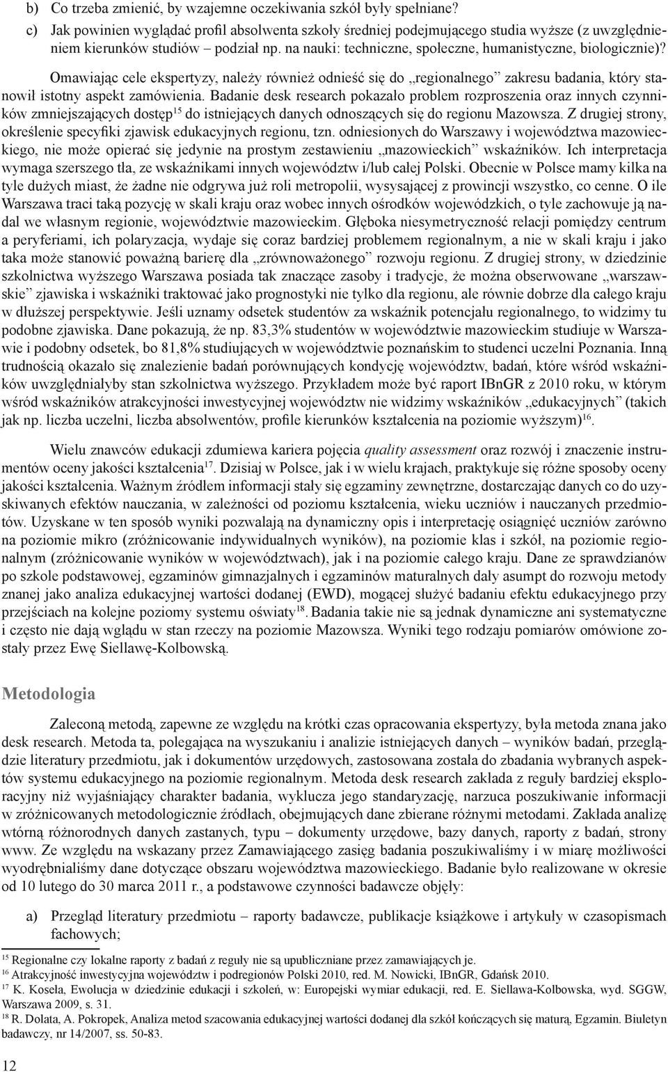 Omawiając cele ekspertyzy, należy również odnieść się do regionalnego zakresu badania, który stanowił istotny aspekt zamówienia.