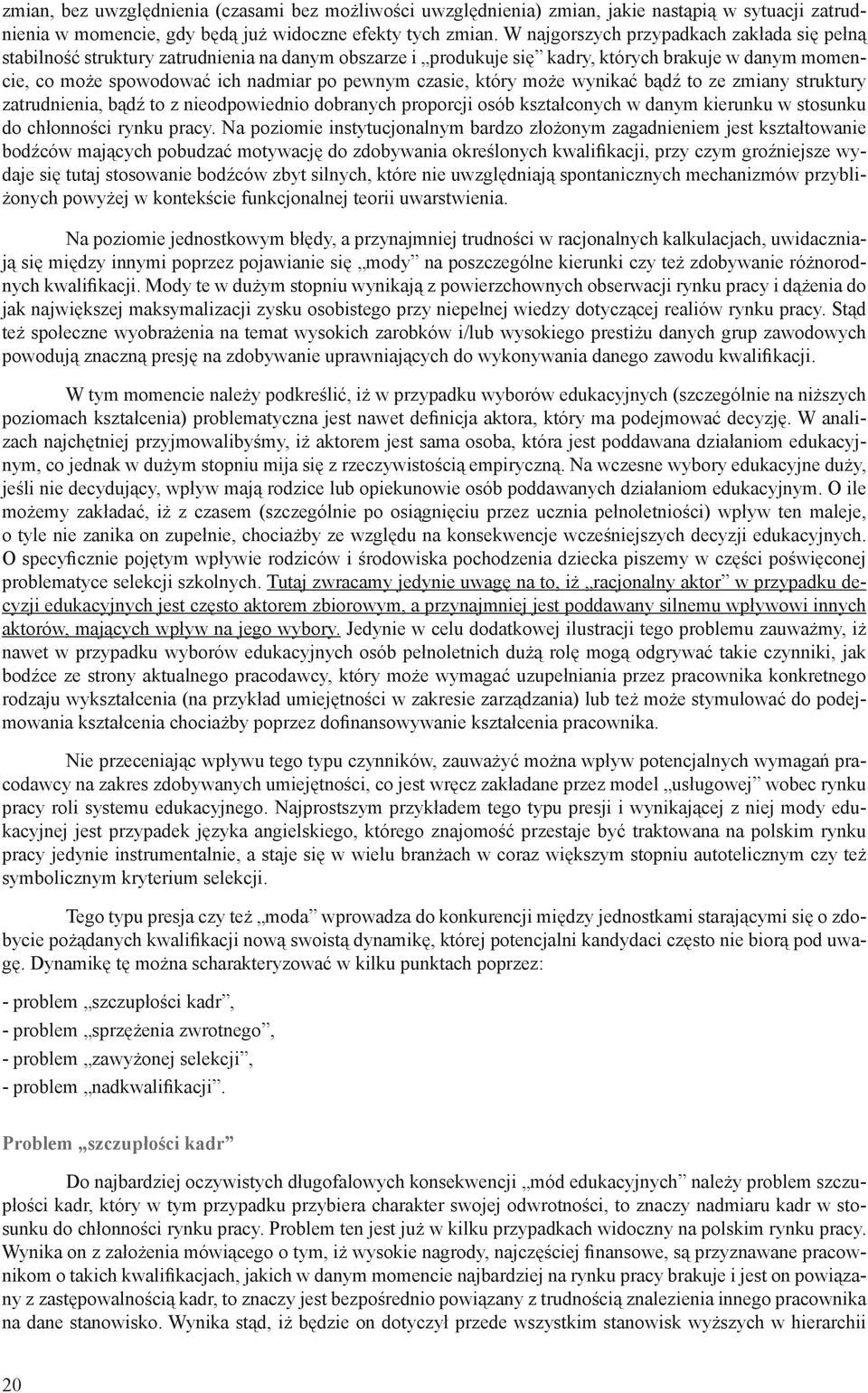 czasie, który może wynikać bądź to ze zmiany struktury zatrudnienia, bądź to z nieodpowiednio dobranych proporcji osób kształconych w danym kierunku w stosunku do chłonności rynku pracy.