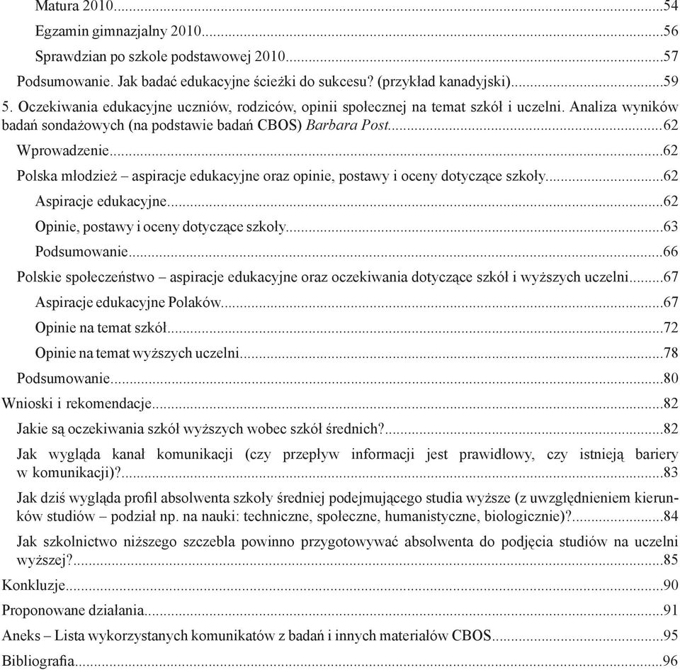 ..62 Polska młodzież aspiracje edukacyjne oraz opinie, postawy i oceny dotyczące szkoły...62 Aspiracje edukacyjne...62 Opinie, postawy i oceny dotyczące szkoły...63 Podsumowanie.