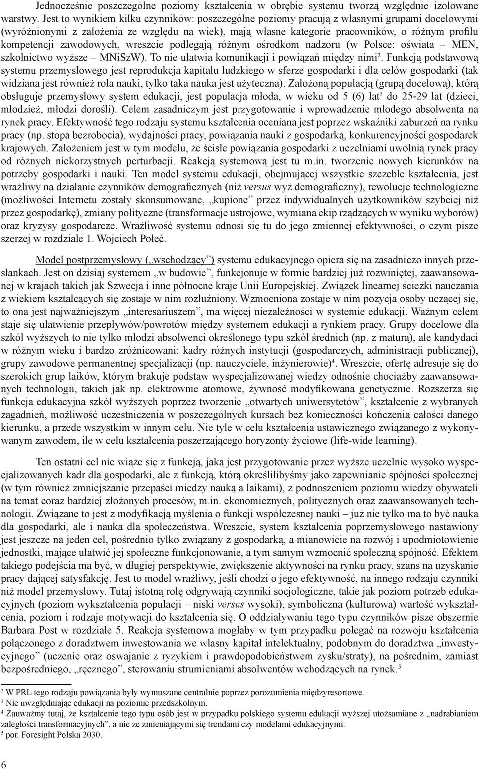 kompetencji zawodowych, wreszcie podlegają różnym ośrodkom nadzoru (w Polsce: oświata MEN, szkolnictwo wyższe MNiSzW). To nie ułatwia komunikacji i powiązań między nimi 2.