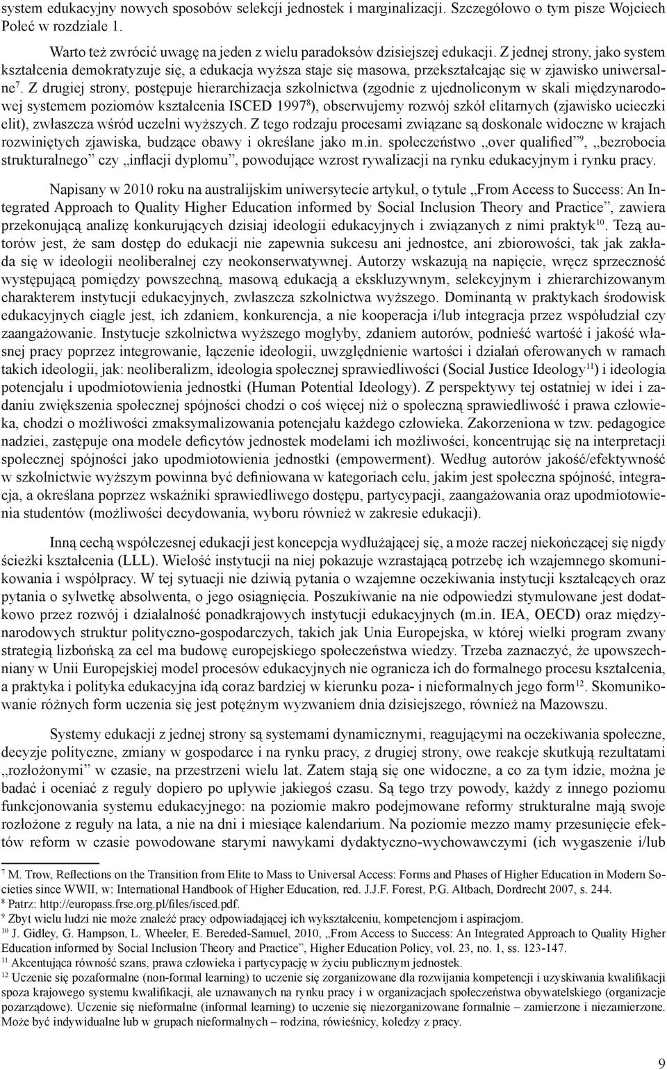 Z drugiej strony, postępuje hierarchizacja szkolnictwa (zgodnie z ujednoliconym w skali międzynarodowej systemem poziomów kształcenia ISCED 1997 8 ), obserwujemy rozwój szkół elitarnych (zjawisko