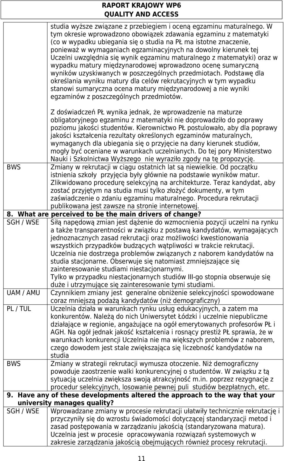 Uczelni uwzględnia się wynik egzaminu maturalnego z matematyki) oraz w wypadku matury międzynarodowej wprowadzono ocenę sumaryczną wyników uzyskiwanych w poszczególnych przedmiotach.