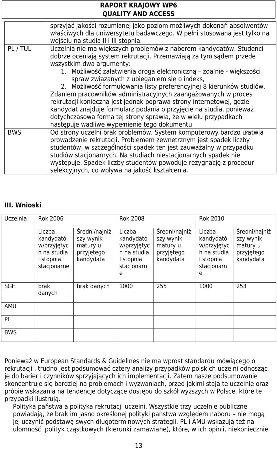 Przemawiają za tym sądem przede wszystkim dwa argumenty: 1. Możliwość załatwienia droga elektroniczną zdalnie - większości spraw związanych z ubieganiem się o indeks, 2.