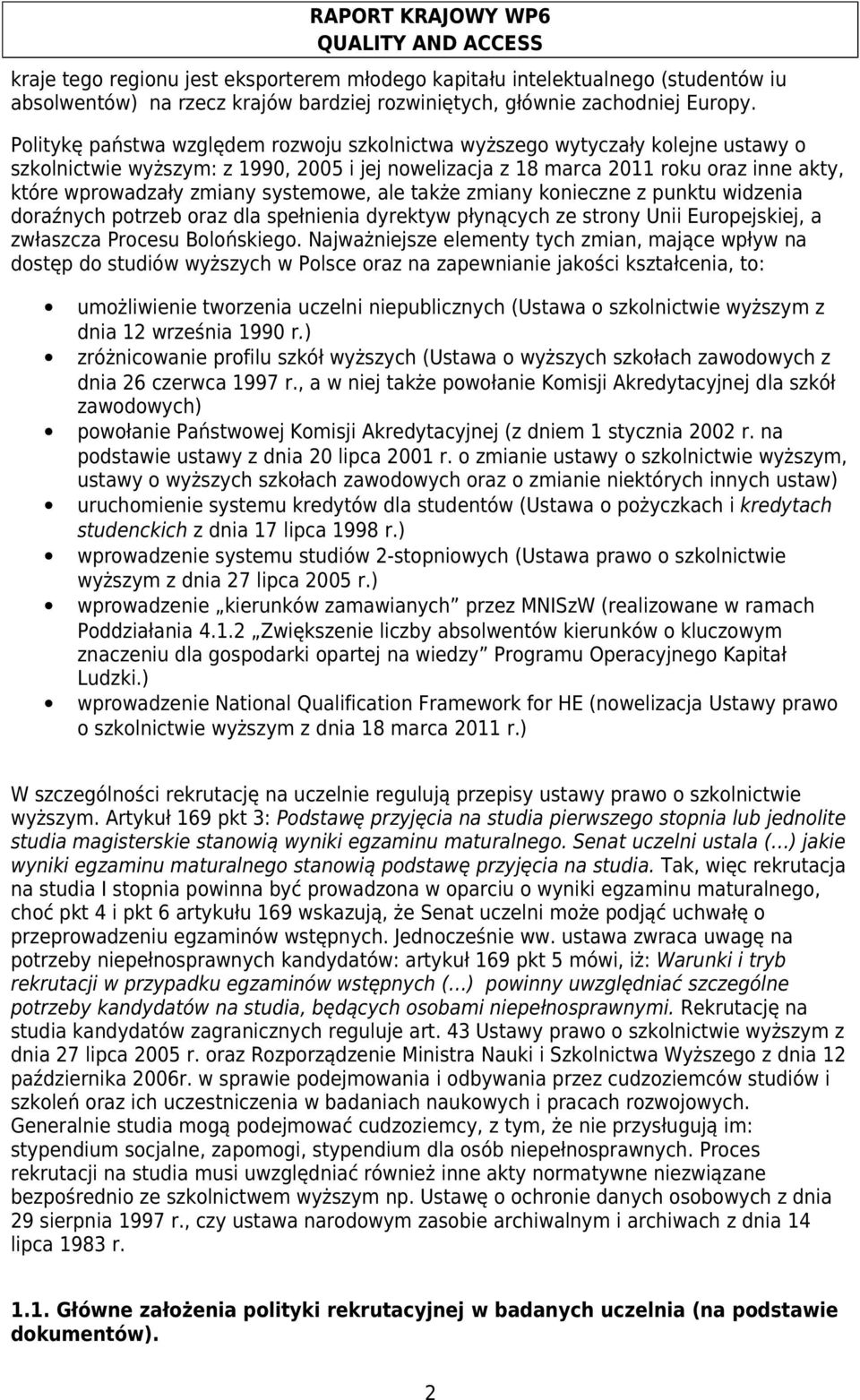 systemowe, ale także zmiany konieczne z punktu widzenia doraźnych potrzeb oraz dla spełnienia dyrektyw płynących ze strony Unii Europejskiej, a zwłaszcza Procesu Bolońskiego.