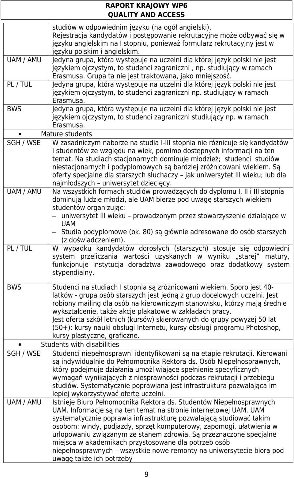 UAM / AMU Jedyna grupa, która występuje na uczelni dla której język polski nie jest językiem ojczystym, to studenci zagraniczni, np. studiujący w ramach Erasmusa.