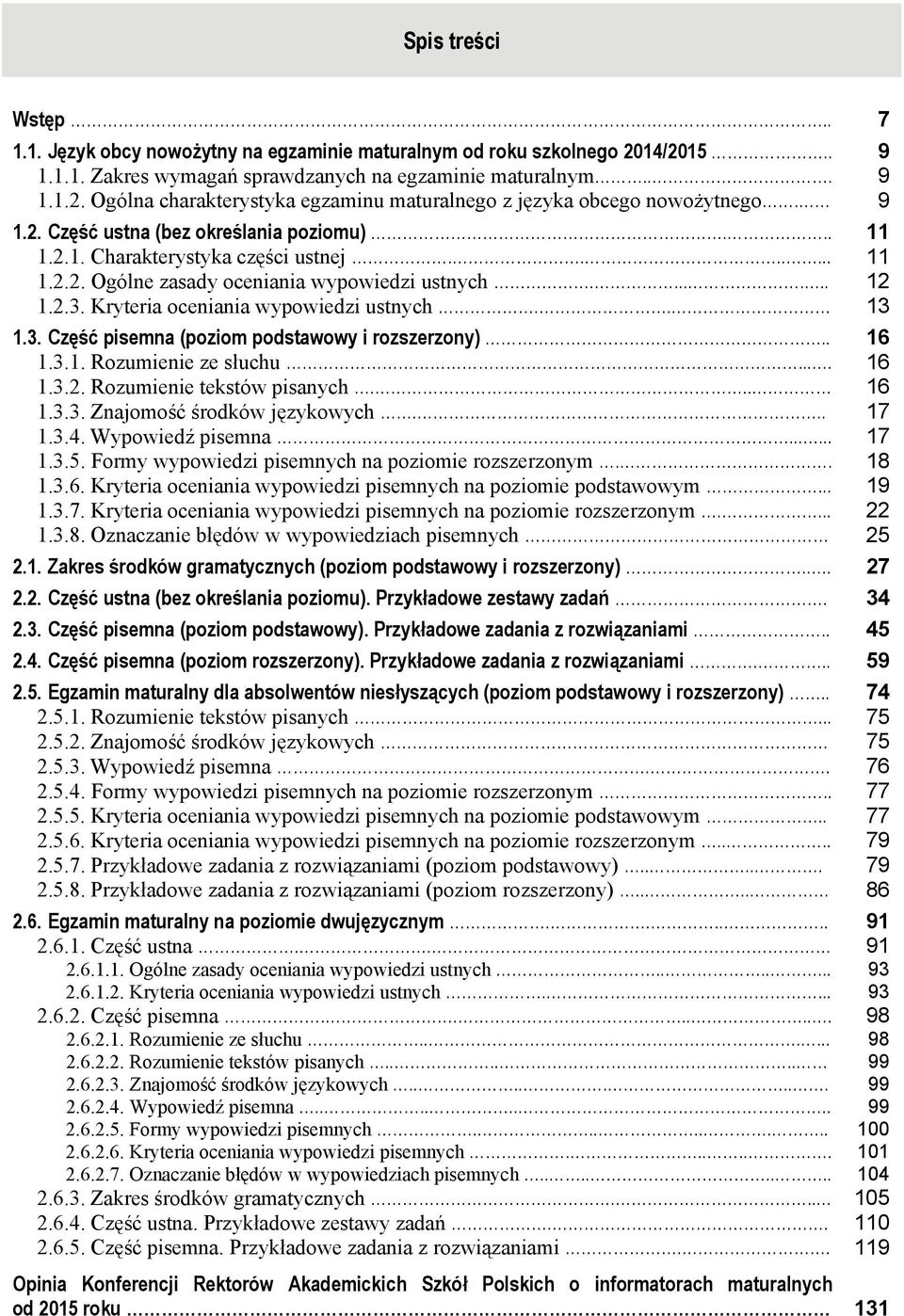 Kryteria oceniania wypowiedzi ustnych.. 13 1.3. Część pisemna (poziom podstawowy i rozszerzony).. 16 1.3.1. Rozumienie ze słuchu.... 16 1.3.2. Rozumienie tekstów pisanych... 16 1.3.3. Znajomość środków językowych.