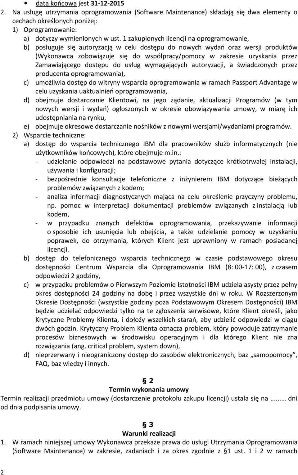 Zamawiającego dostępu do usług wymagających autoryzacji, a świadczonych przez producenta oprogramowania), c) umożliwia dostęp do witryny wsparcia oprogramowania w ramach Passport Advantage w celu