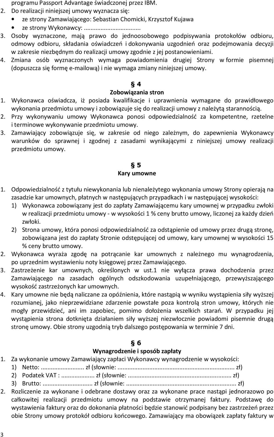 realizacji umowy zgodnie z jej postanowieniami. 4. Zmiana osób wyznaczonych wymaga powiadomienia drugiej Strony w formie pisemnej (dopuszcza się formę e-mailową) i nie wymaga zmiany niniejszej umowy.