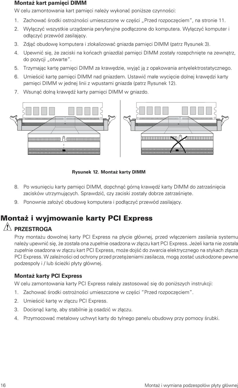 Upewnić się, że zaciski na końcach gniazd(a) pamięci DIMM zostały rozepchnięte na zewnątrz, do pozycji otwarte. 5.