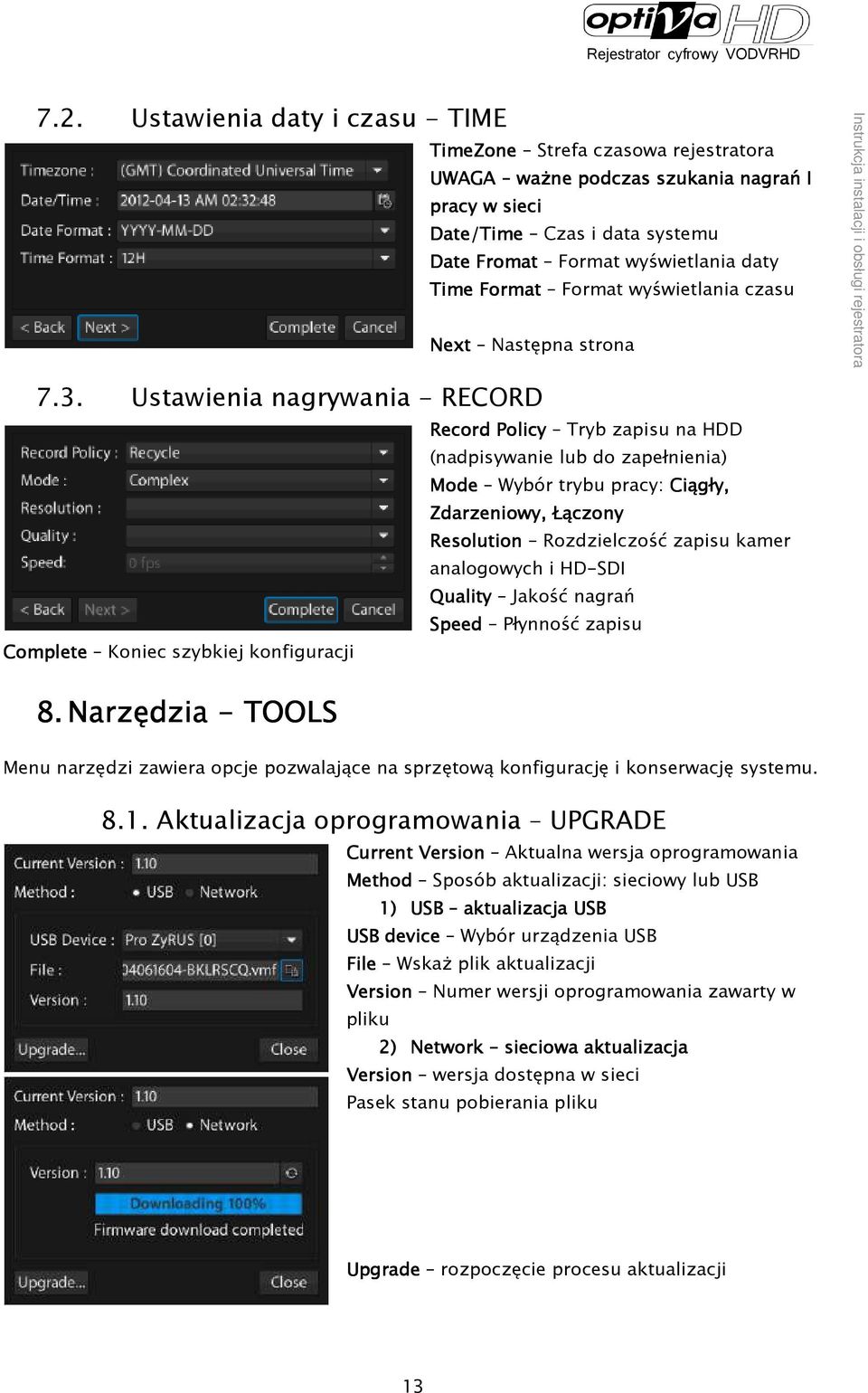 Ustawienia nagrywania - RECORD Record Policy Tryb zapisu na HDD (nadpisywanie lub do zapełnienia) Mode Wybór trybu pracy: Ciągły, Zdarzeniowy, Łączony Resolution Rozdzielczość zapisu kamer