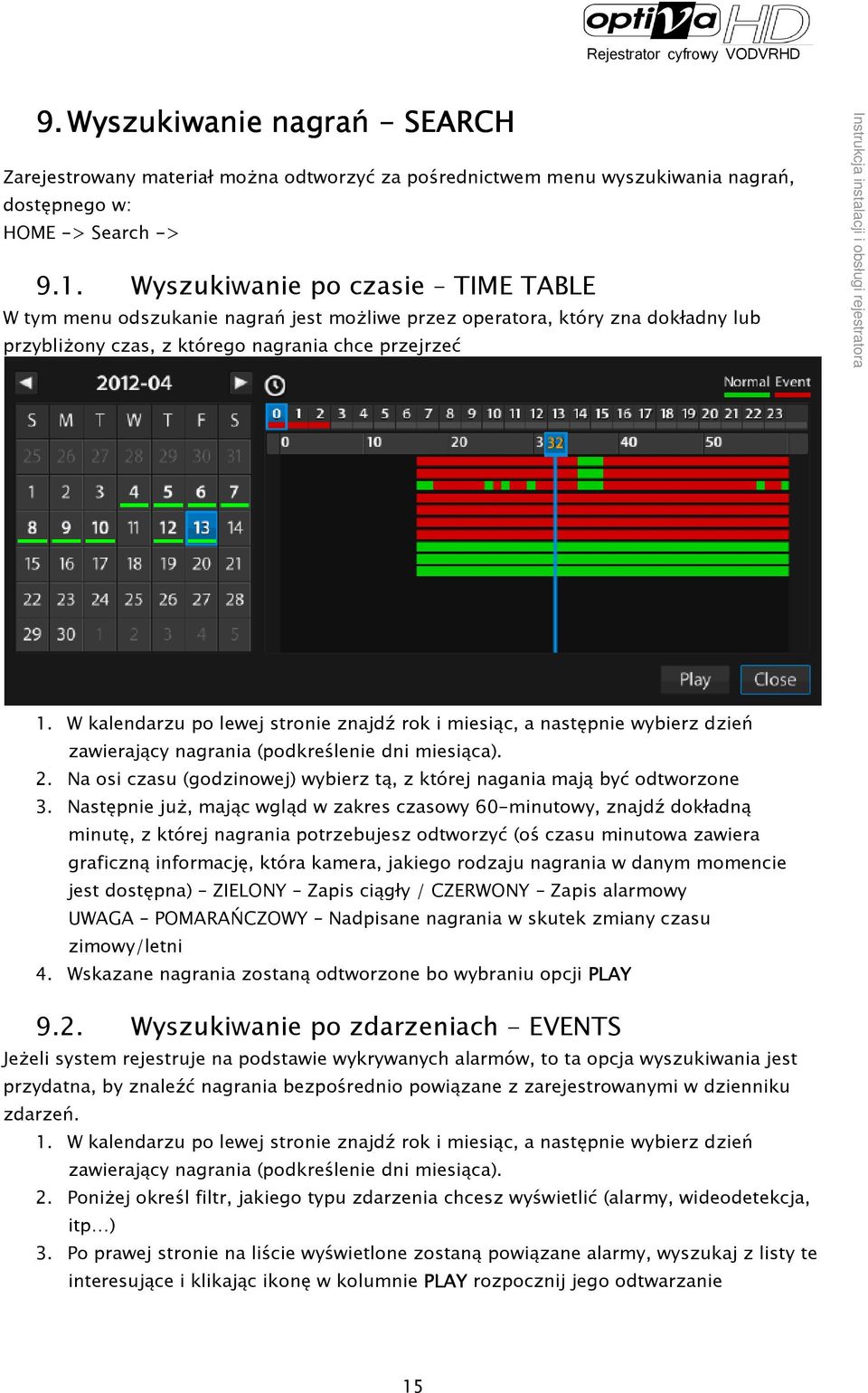 W kalendarzu po lewej stronie znajdź rok i miesiąc, a następnie wybierz dzień zawierający nagrania (podkreślenie dni miesiąca). 2.