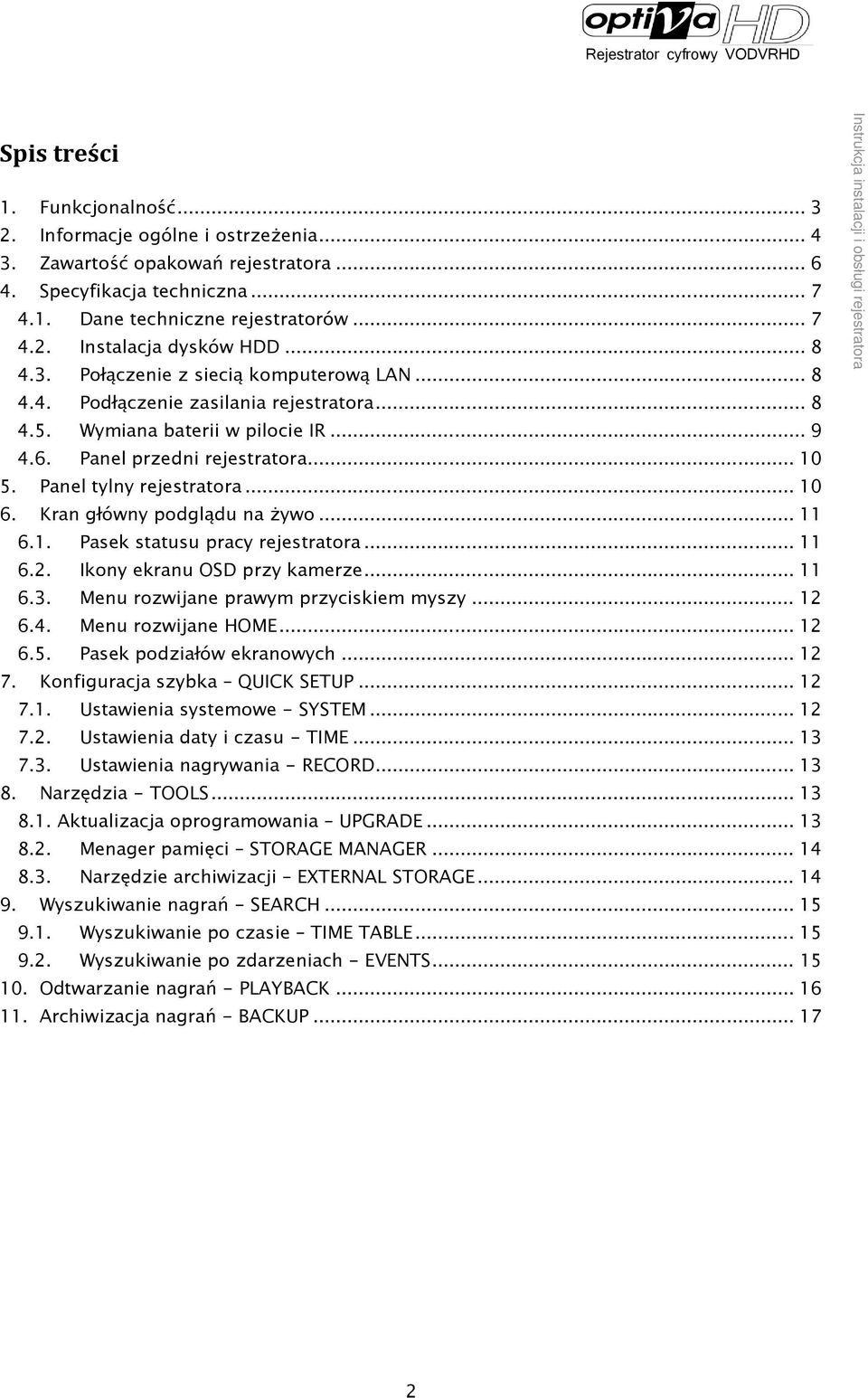 Panel tylny rejestratora... 10 6. Kran główny podglądu na żywo... 11 6.1. Pasek statusu pracy rejestratora... 11 6.2. Ikony ekranu OSD przy kamerze... 11 6.3. Menu rozwijane prawym przyciskiem myszy.