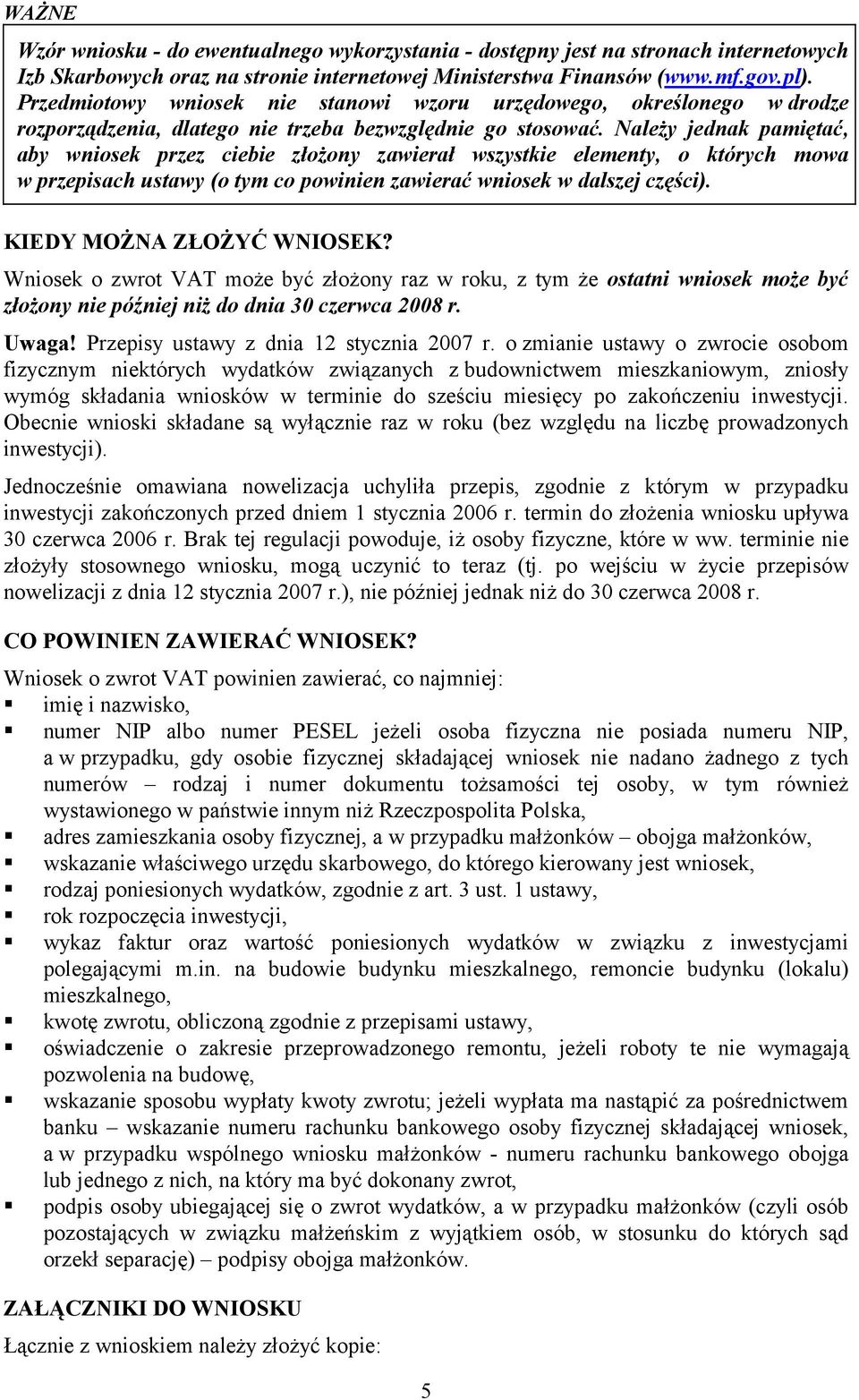 Należy jednak pamiętać, aby wniosek przez ciebie złożony zawierał wszystkie elementy, o których mowa w przepisach ustawy (o tym co powinien zawierać wniosek w dalszej części).