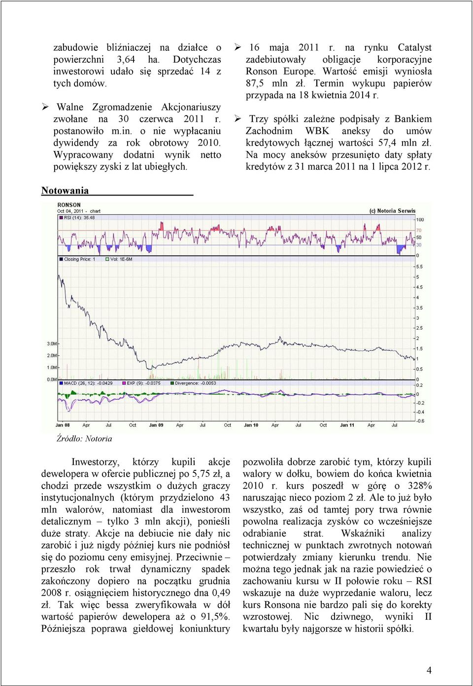 Termin wykupu papierów przypada na 18 kwietnia 2014 r. Trzy spółki zależne podpisały z Bankiem Zachodnim WBK aneksy do umów kredytowych łącznej wartości 57,4 mln zł.