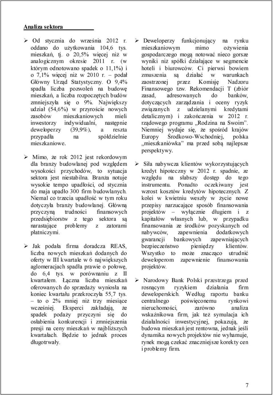 Największy udział (54,6%) w przyroście nowych zasobów mieszkaniowych mieli inwestorzy indywidualni, następnie deweloperzy (39,9%), a reszta przypadła na spółdzielnie mieszkaniowe.